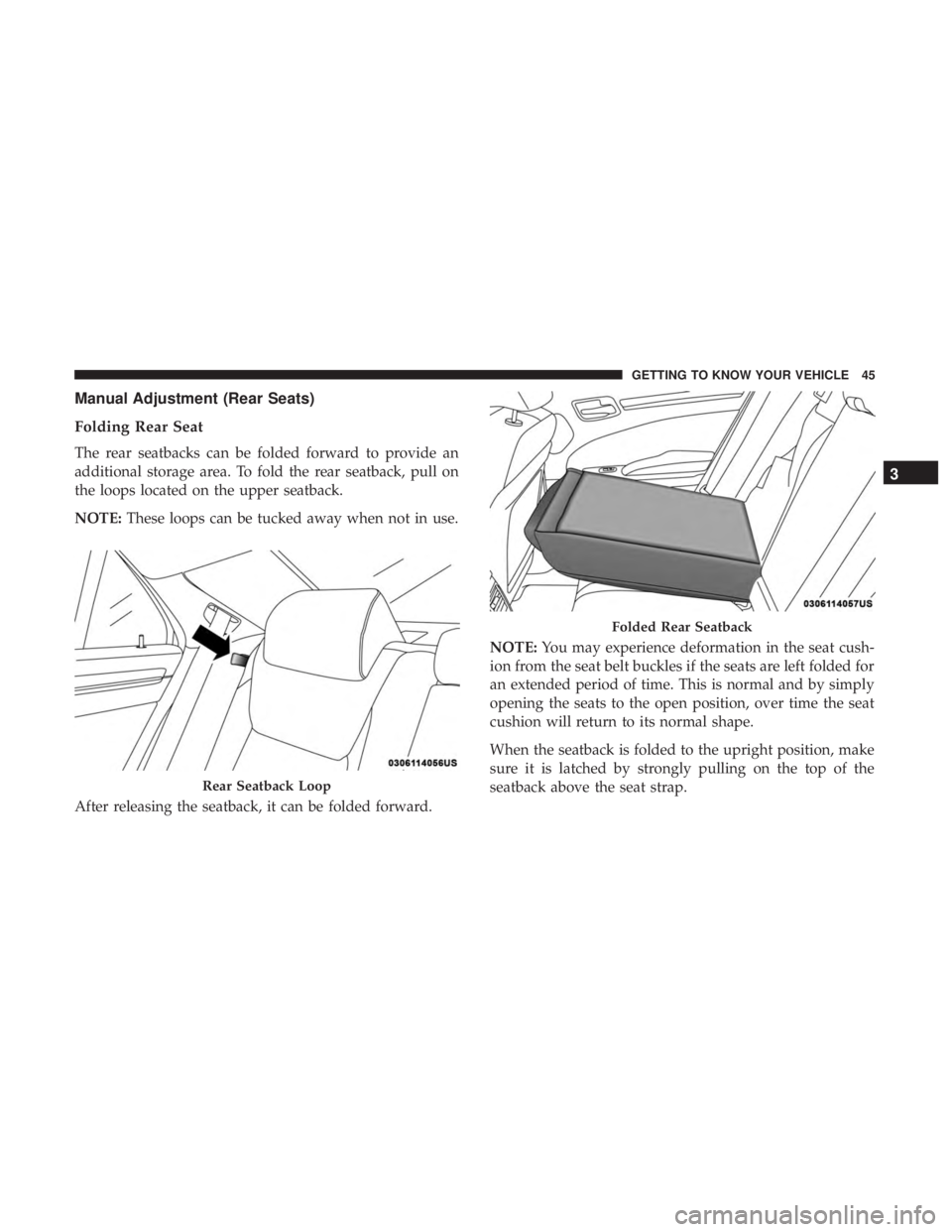 CHRYSLER 300 2019  Owners Manual Manual Adjustment (Rear Seats)
Folding Rear Seat
The rear seatbacks can be folded forward to provide an
additional storage area. To fold the rear seatback, pull on
the loops located on the upper seatb