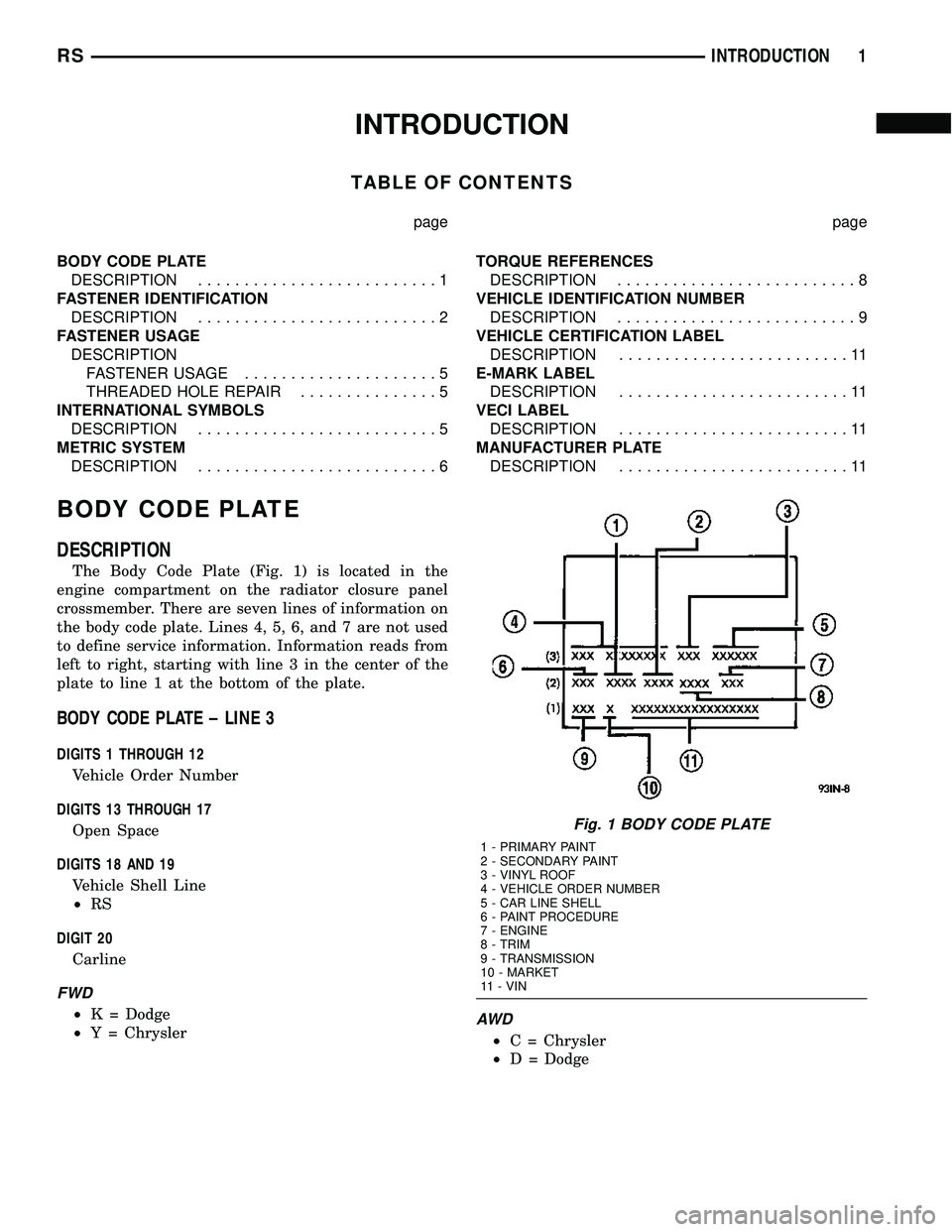 CHRYSLER CARAVAN 2005  Service Manual INTRODUCTION
TABLE OF CONTENTS
page page
BODY CODE PLATE
DESCRIPTION..........................1
FASTENER IDENTIFICATION
DESCRIPTION..........................2
FASTENER USAGE
DESCRIPTION
FASTENER USAGE