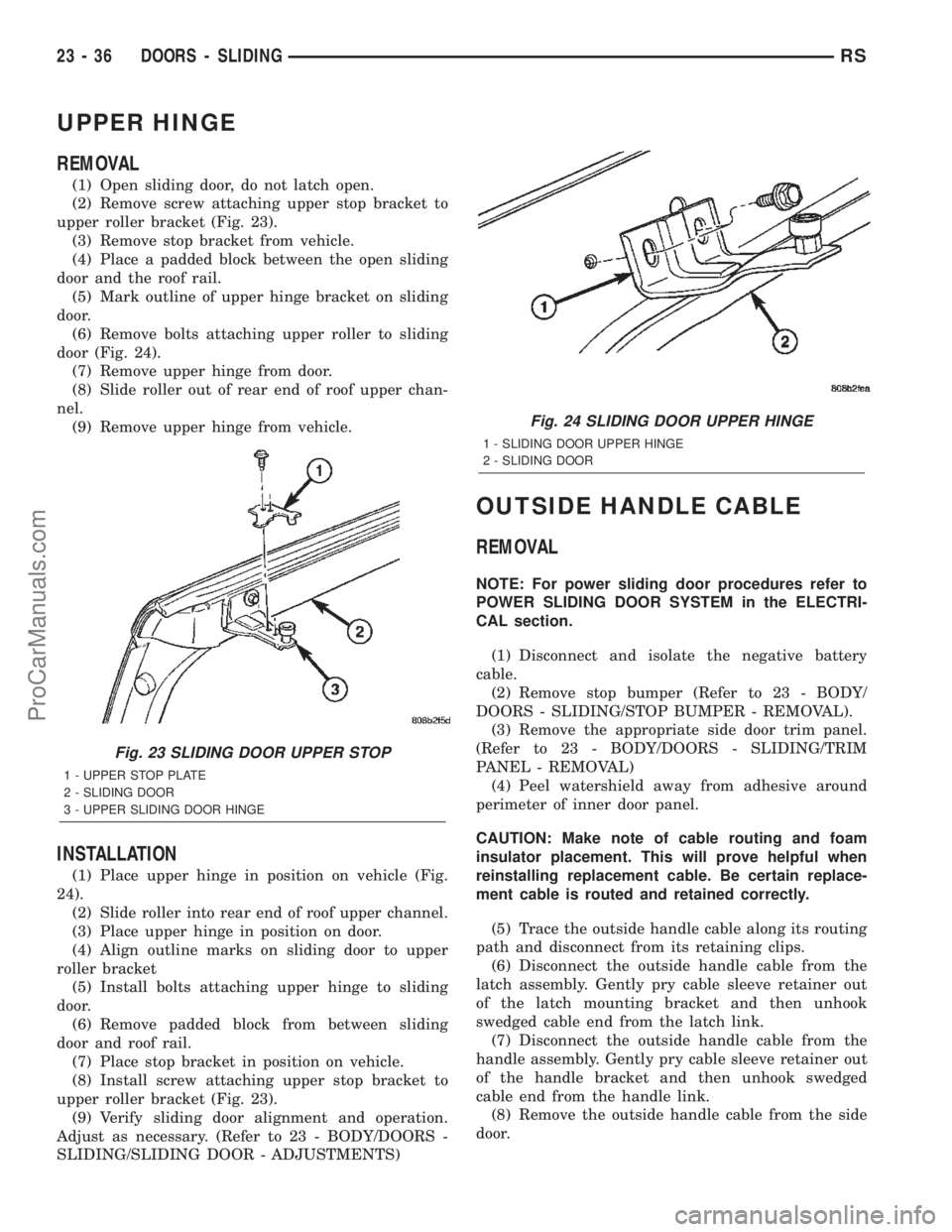 CHRYSLER CARAVAN 2002  Service Manual UPPER HINGE
REMOVAL
(1) Open sliding door, do not latch open.
(2) Remove screw attaching upper stop bracket to
upper roller bracket (Fig. 23).
(3) Remove stop bracket from vehicle.
(4) Place a padded 