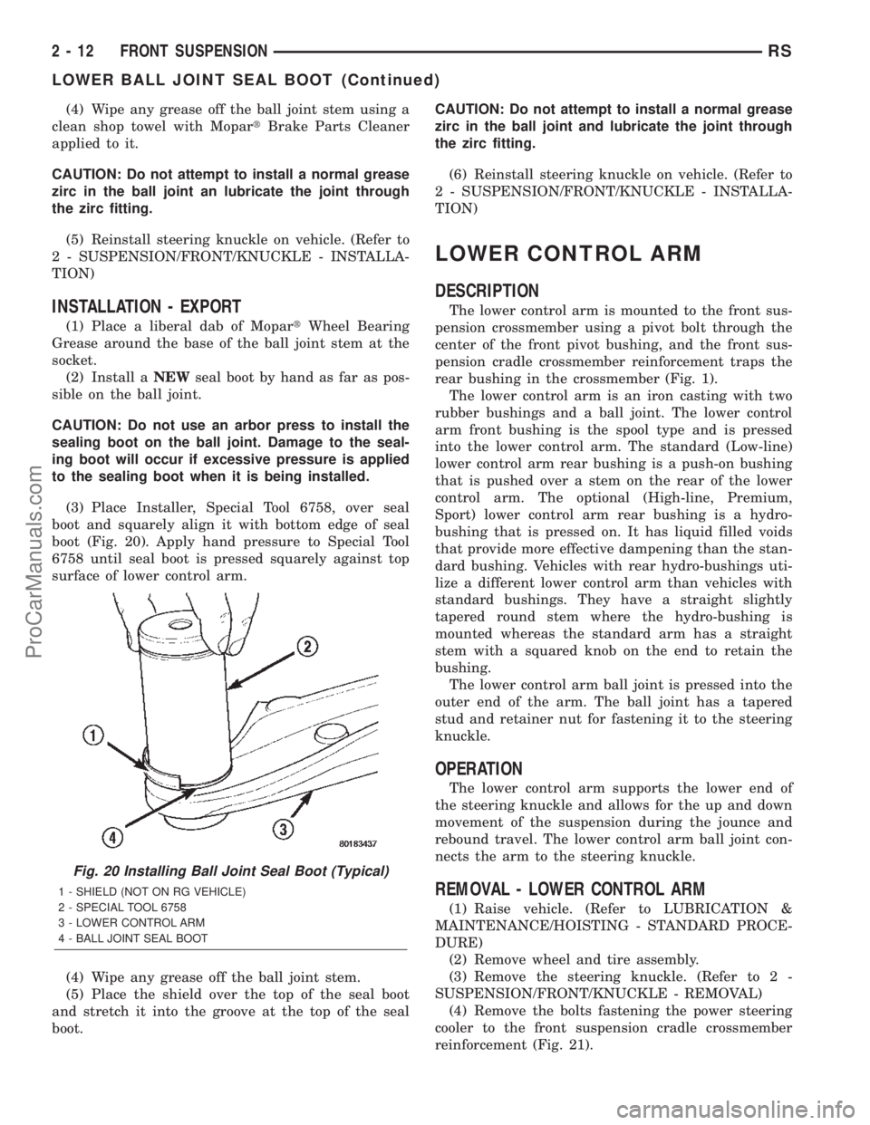 CHRYSLER TOWN AND COUNTRY 2002  Service Manual (4) Wipe any grease off the ball joint stem using a
clean shop towel with MopartBrake Parts Cleaner
applied to it.
CAUTION: Do not attempt to install a normal grease
zirc in the ball joint an lubricat