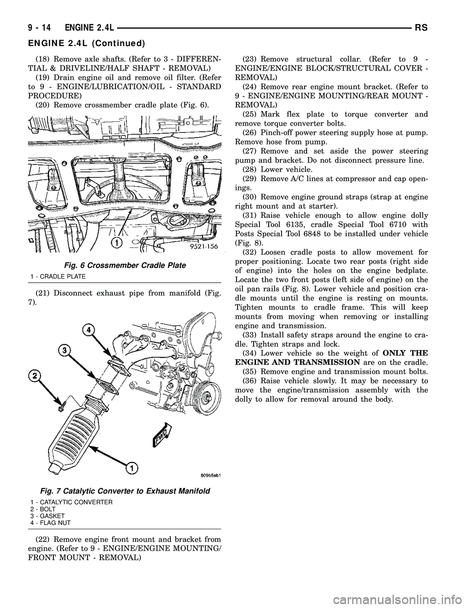 CHRYSLER VOYAGER 2004  Service Manual (18) Remove axle shafts. (Refer to 3 - DIFFEREN-
TIAL & DRIVELINE/HALF SHAFT - REMOVAL)
(19) Drain engine oil and remove oil filter. (Refer
to 9 - ENGINE/LUBRICATION/OIL - STANDARD
PROCEDURE)
(20) Rem