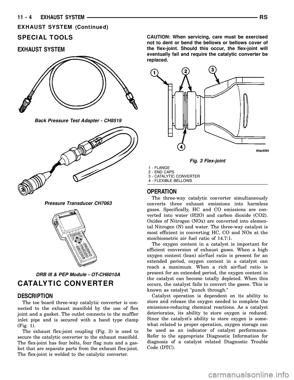 CHRYSLER VOYAGER 2004  Service Manual SPECIAL TOOLS
EXHAUST SYSTEM
CATALYTIC CONVERTER
DESCRIPTION
The toe board three-way catalytic converter is con-
nected to the exhaust manifold by the use of flex
joint and a gasket. The outlet connec