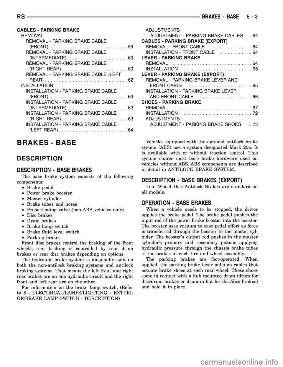 CHRYSLER VOYAGER 2004  Service Manual CABLES - PARKING BRAKE
REMOVAL
REMOVAL - PARKING BRAKE CABLE
(FRONT)............................59
REMOVAL - PARKING BRAKE CABLE
(INTERMEDIATE)......................60
REMOVAL - PARKING BRAKE CABLE
(R
