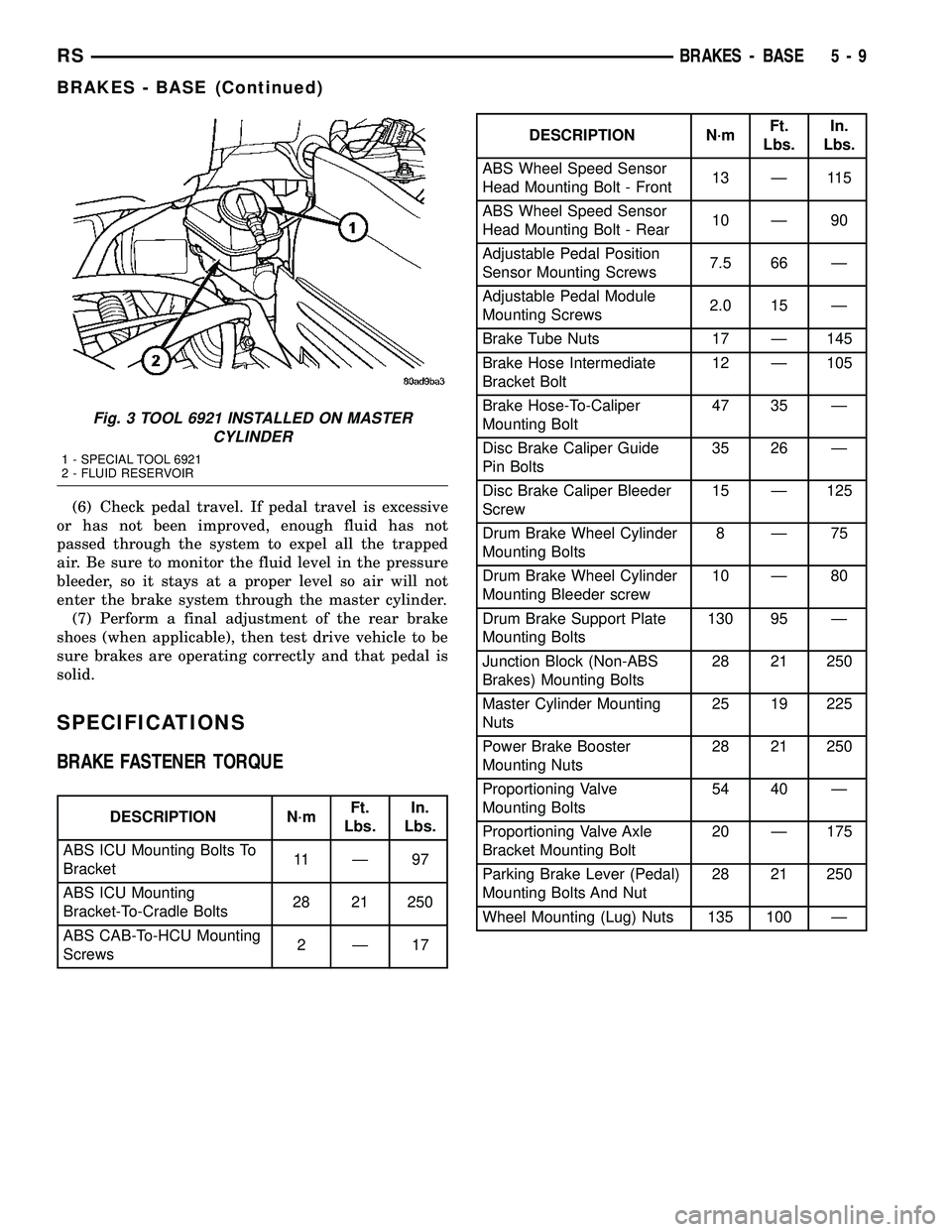 CHRYSLER VOYAGER 2004  Service Manual (6) Check pedal travel. If pedal travel is excessive
or has not been improved, enough fluid has not
passed through the system to expel all the trapped
air. Be sure to monitor the fluid level in the pr