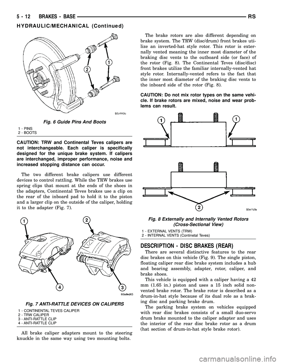 CHRYSLER VOYAGER 2004  Service Manual CAUTION: TRW and Continental Teves calipers are
not interchangeable. Each caliper is specifically
designed for the unique brake system. If calipers
are interchanged, improper performance, noise and
in
