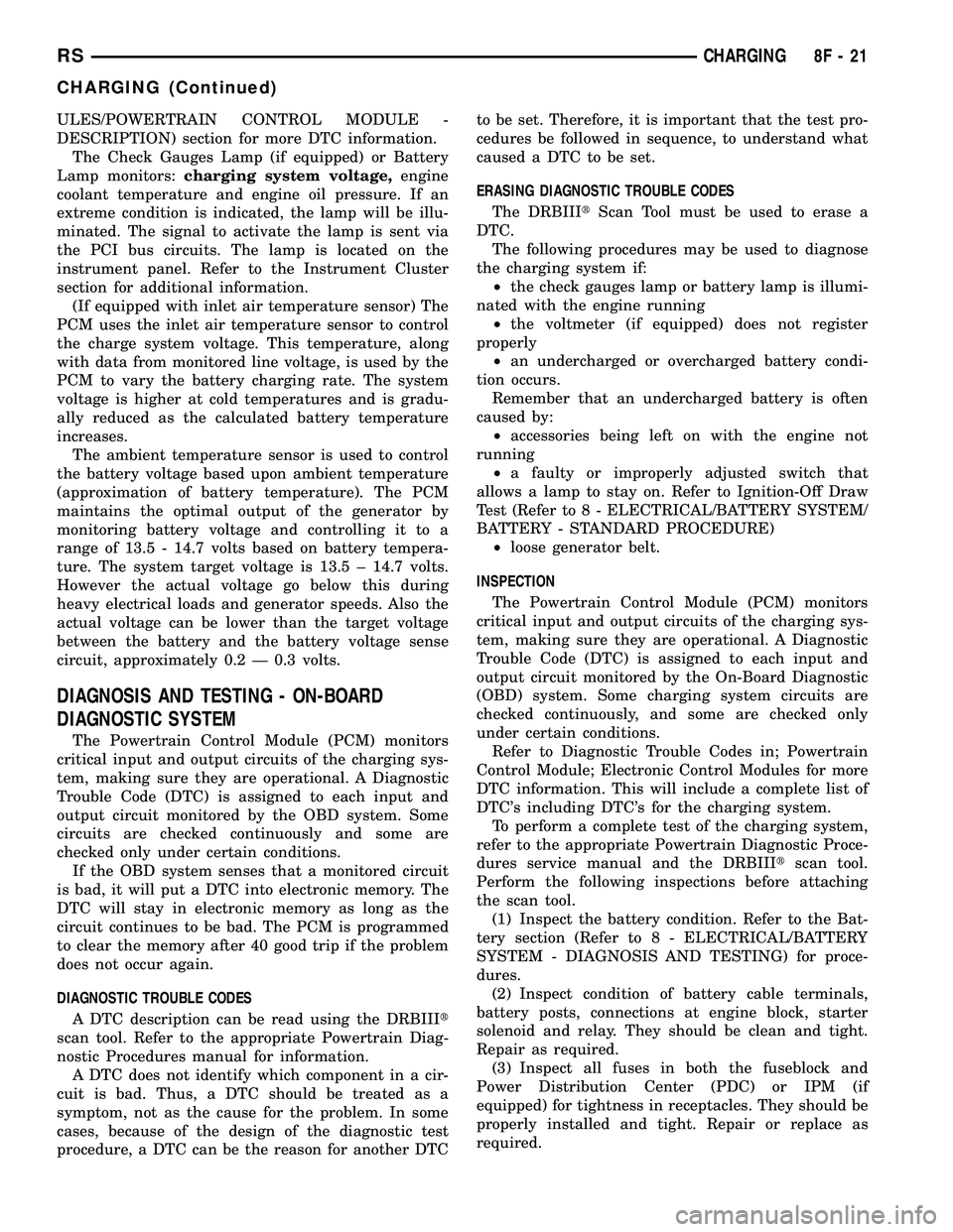 CHRYSLER VOYAGER 2004  Service Manual ULES/POWERTRAIN CONTROL MODULE -
DESCRIPTION) section for more DTC information.
The Check Gauges Lamp (if equipped) or Battery
Lamp monitors:charging system voltage,engine
coolant temperature and engi