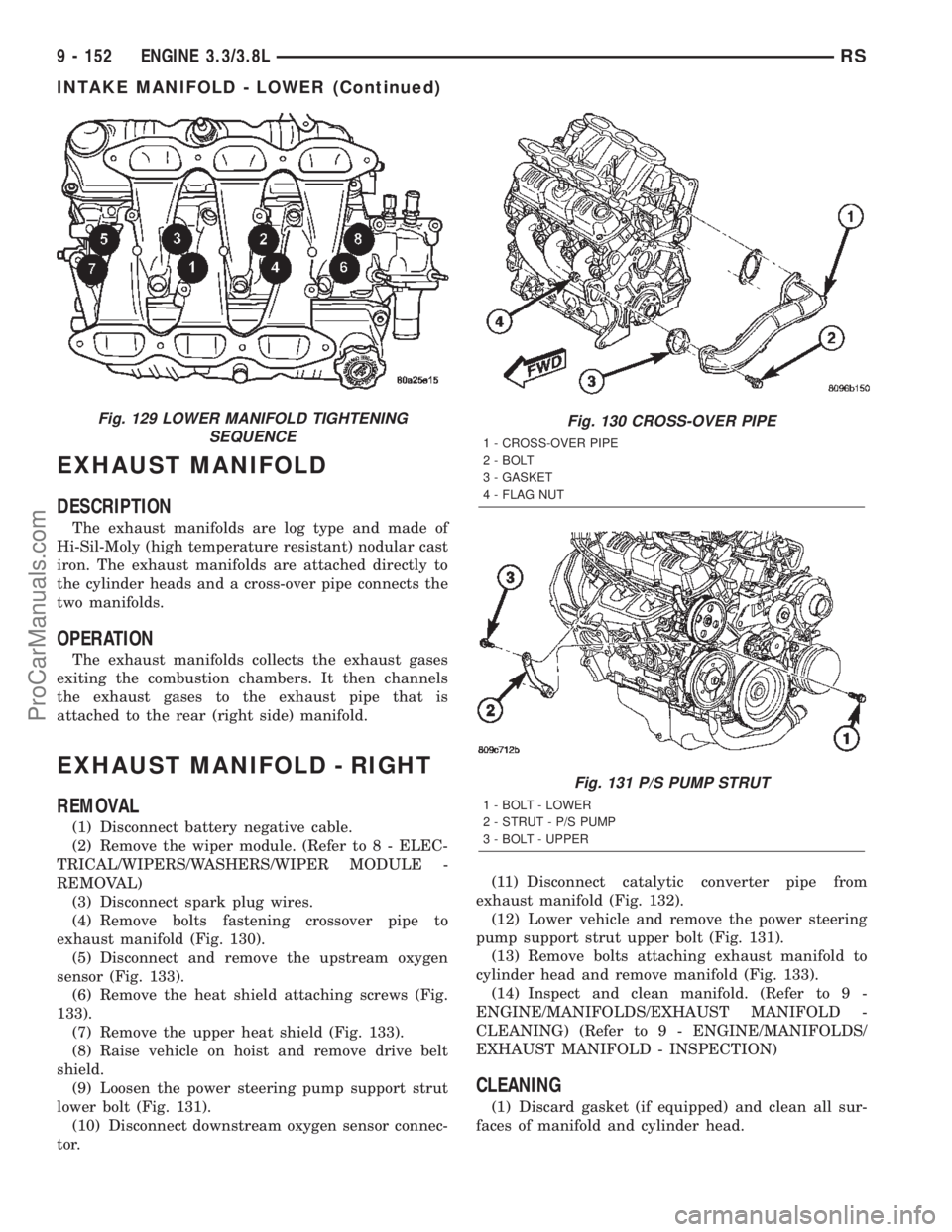 CHRYSLER VOYAGER 2002  Service Manual EXHAUST MANIFOLD
DESCRIPTION
The exhaust manifolds are log type and made of
Hi-Sil-Moly (high temperature resistant) nodular cast
iron. The exhaust manifolds are attached directly to
the cylinder head