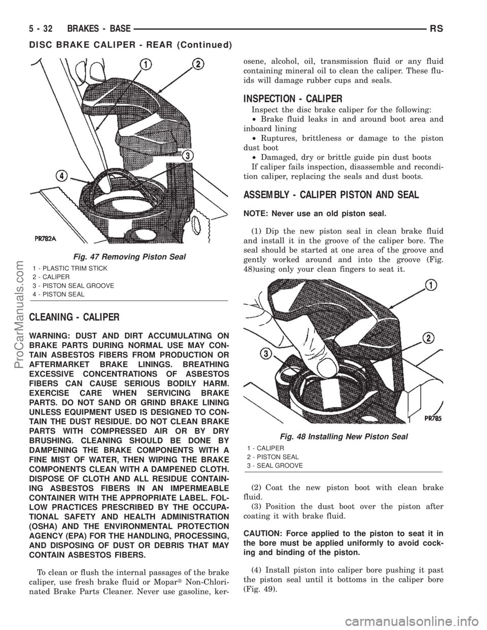 CHRYSLER VOYAGER 2002  Service Manual CLEANING - CALIPER
WARNING: DUST AND DIRT ACCUMULATING ON
BRAKE PARTS DURING NORMAL USE MAY CON-
TAIN ASBESTOS FIBERS FROM PRODUCTION OR
AFTERMARKET BRAKE LININGS. BREATHING
EXCESSIVE CONCENTRATIONS O