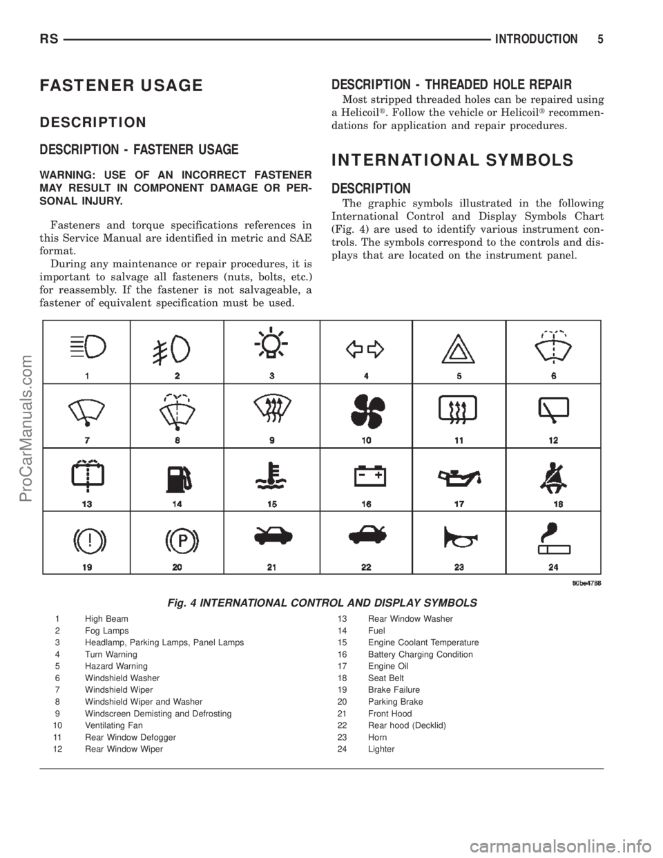 CHRYSLER VOYAGER 2002  Service Manual FASTENER USAGE
DESCRIPTION
DESCRIPTION - FASTENER USAGE
WARNING: USE OF AN INCORRECT FASTENER
MAY RESULT IN COMPONENT DAMAGE OR PER-
SONAL INJURY.
Fasteners and torque specifications references in
thi