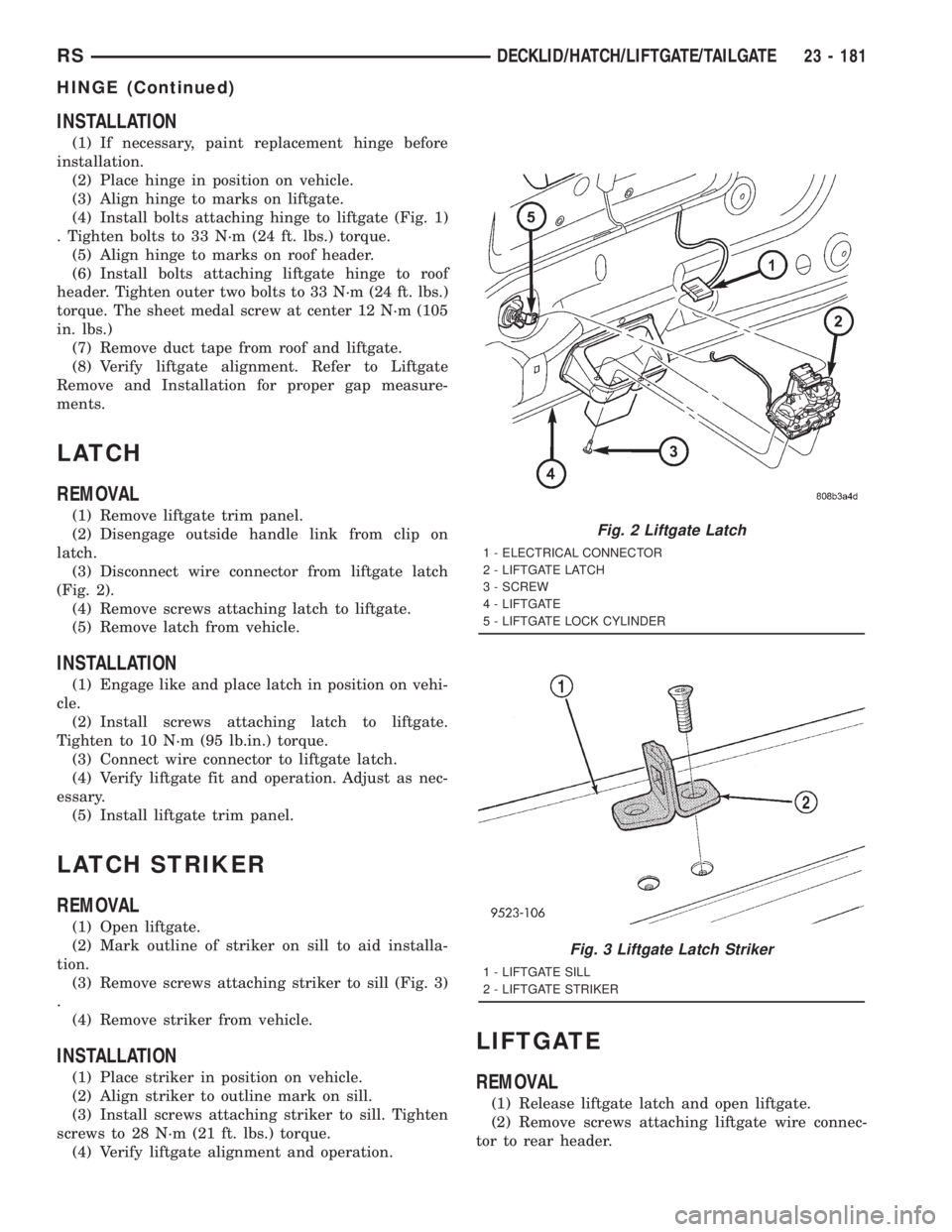 CHRYSLER VOYAGER 2001  Service Manual INSTALLATION
(1) If necessary, paint replacement hinge before
installation.
(2) Place hinge in position on vehicle.
(3) Align hinge to marks on liftgate.
(4) Install bolts attaching hinge to liftgate 