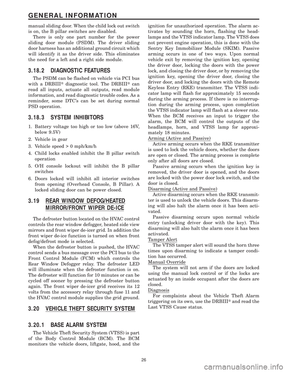 CHRYSLER VOYAGER 2001  Service Manual manual sliding door. When the child lock out switch
is on, the B pillar switches are disabled.
There is only one part number for the power
sliding door module (PSDM). The driver sliding
door harness h