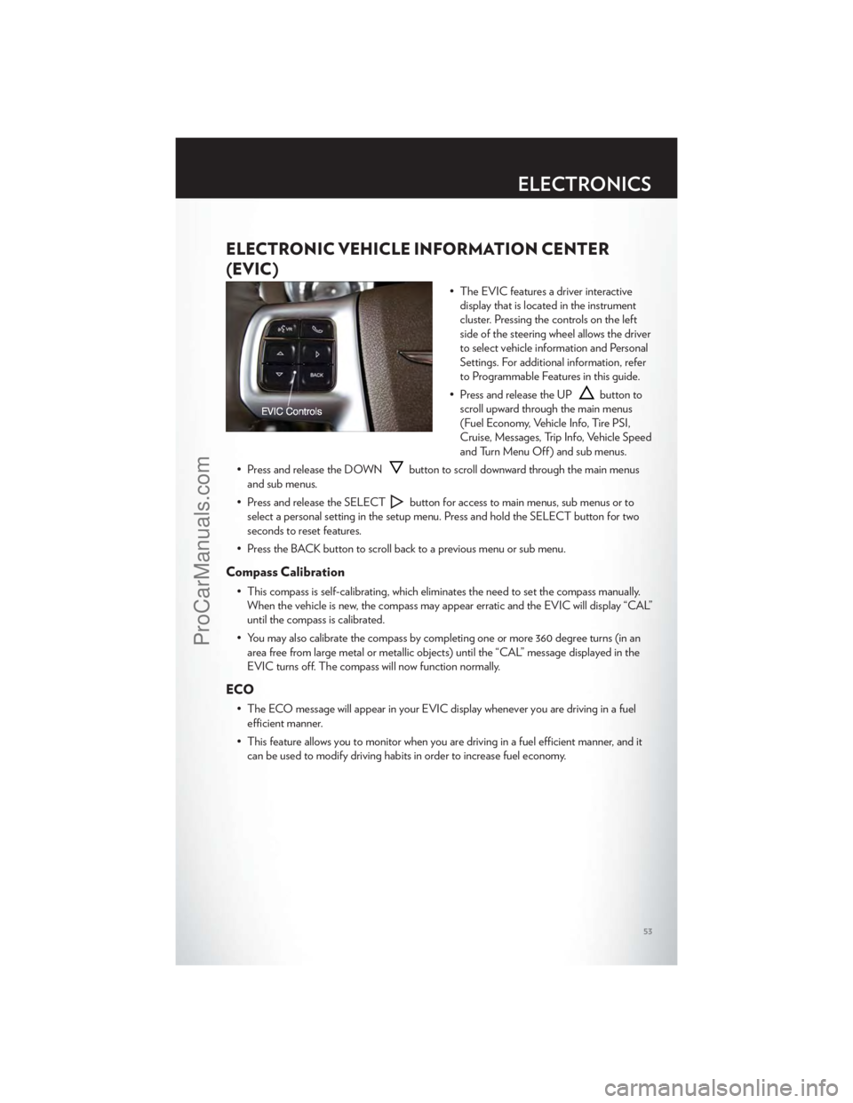CHRYSLER 300 S 2012  Owners Manual ELECTRONIC VEHICLE INFORMATION CENTER
(EVIC)
• The EVIC features a driver interactivedisplay that is located in the instrument
cluster. Pressing the controls on the left
side of the steering wheel a