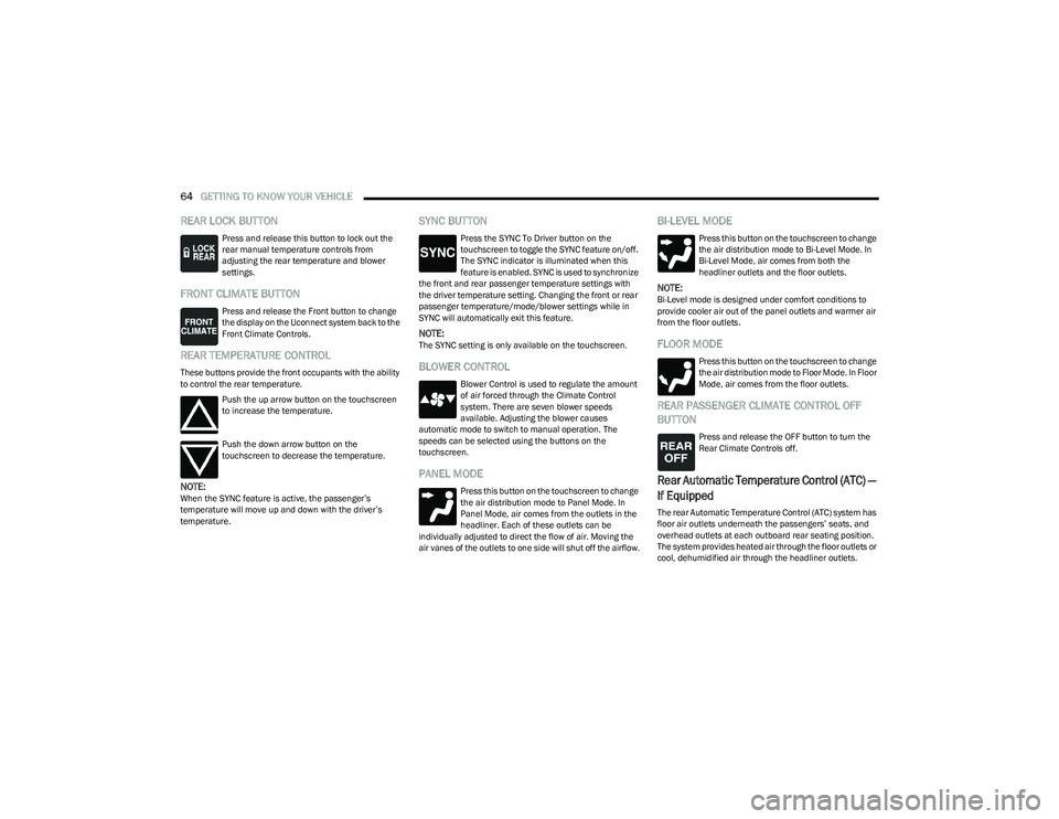 CHRYSLER PACIFICA 2023  Owners Manual 
64GETTING TO KNOW YOUR VEHICLE  
REAR LOCK BUTTON
Press and release this button to lock out the 
rear manual temperature controls from 
adjusting the rear temperature and blower 
settings.
FRONT CLIM