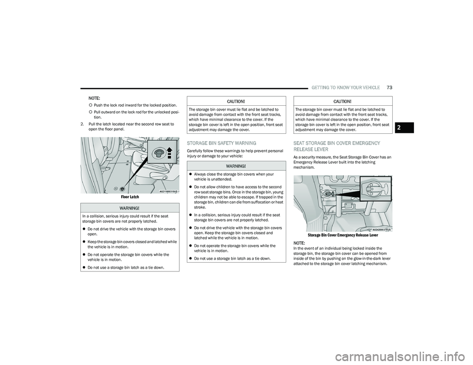 CHRYSLER PACIFICA HYBRID 2023  Owners Manual 
GETTING TO KNOW YOUR VEHICLE73
NOTE:
Push the lock rod inward for the locked position.
 Pull outward on the lock rod for the unlocked posi -
tion.
2. Pull the latch located near the second row 