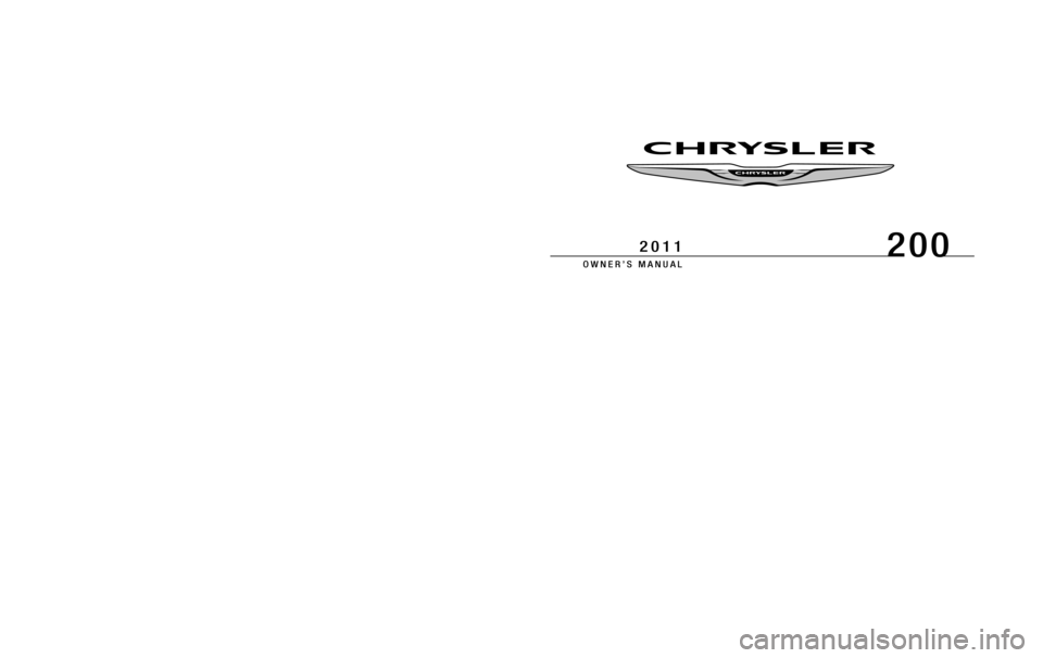 CHRYSLER 200 2011 1.G Owners Manual 291697.ps 11C41-126-AA Chrysler 1" gutter 09/17/2010 16:27:50
200
OWNER’S MANUAL
2011
200
OWNER’S MANUAL
2011
Chrysler Group LLC
11C41-126-AAFirst EditionPrinted in U.S.A.
Chrysler Group LLC
11C41
