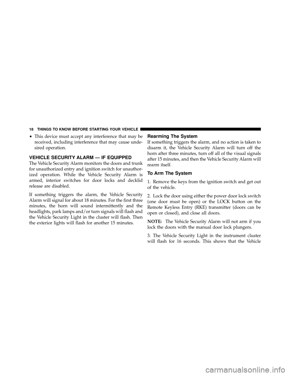 CHRYSLER 200 2011 1.G Owners Manual •This device must accept any interference that may be
received, including interference that may cause unde-
sired operation.
VEHICLE SECURITY ALARM — IF EQUIPPED
The Vehicle Security Alarm monitor