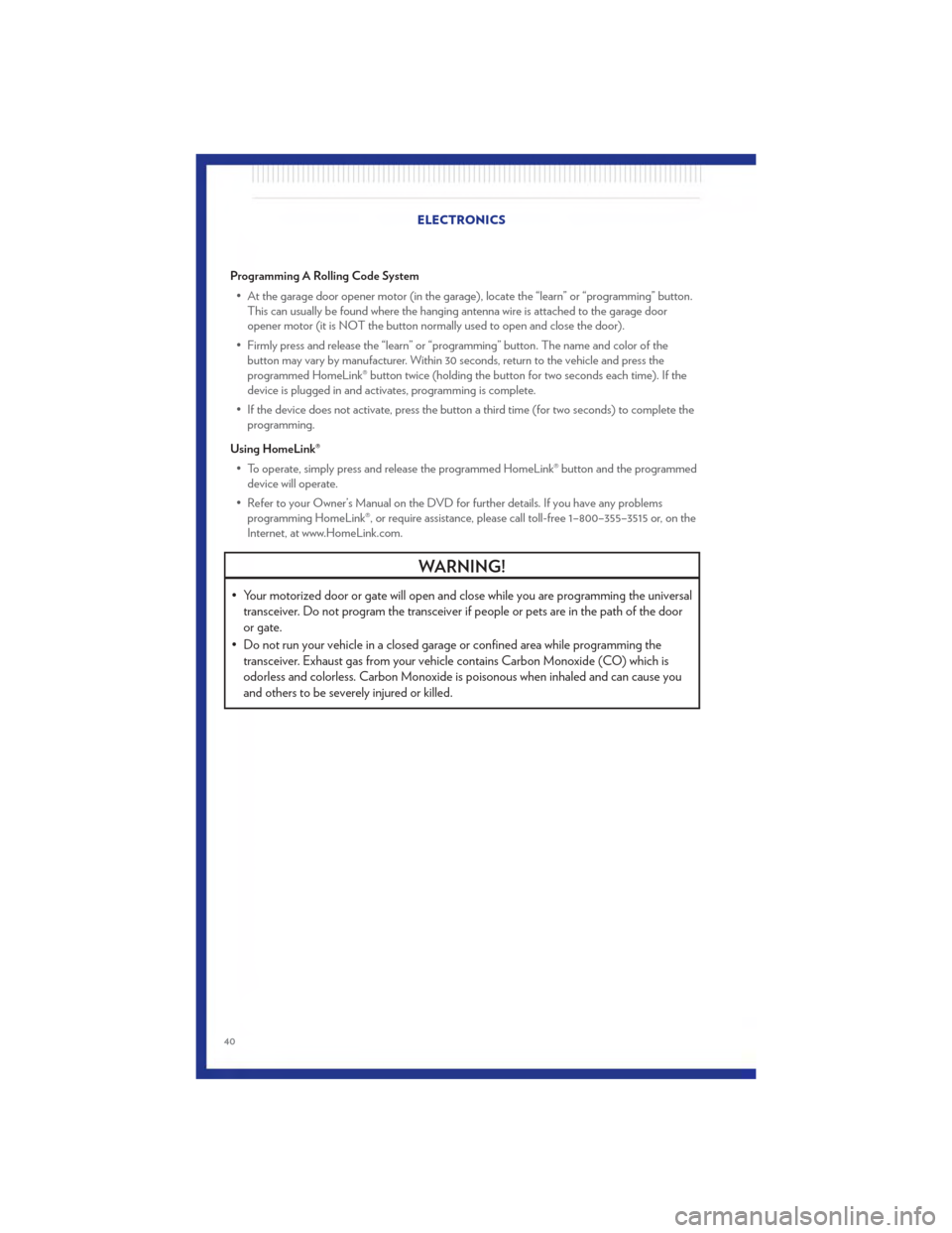 CHRYSLER 200 2011 1.G Service Manual Programming A Rolling Code System• At the garage door opener motor (in the garage), locate the “learn” or “programming” button. This can usually be found where the hanging antenna wire is at