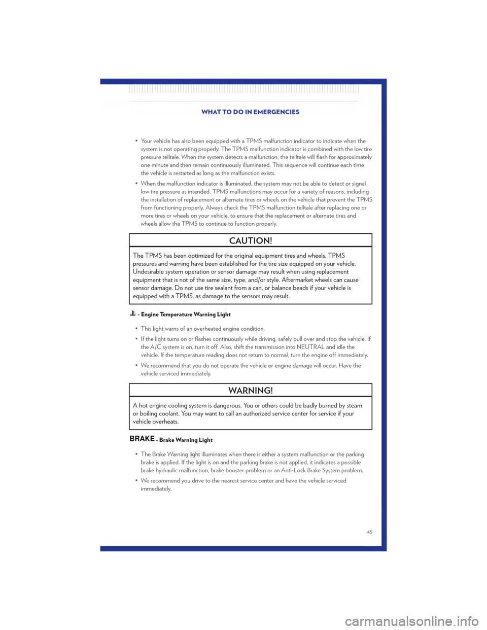 CHRYSLER 200 2011 1.G Service Manual • Your vehicle has also been equipped with a TPMS malfunction indicator to indicate when thesystem is not operating properly. The TPMS malfunction indicator is combined with the low tire
pressure te