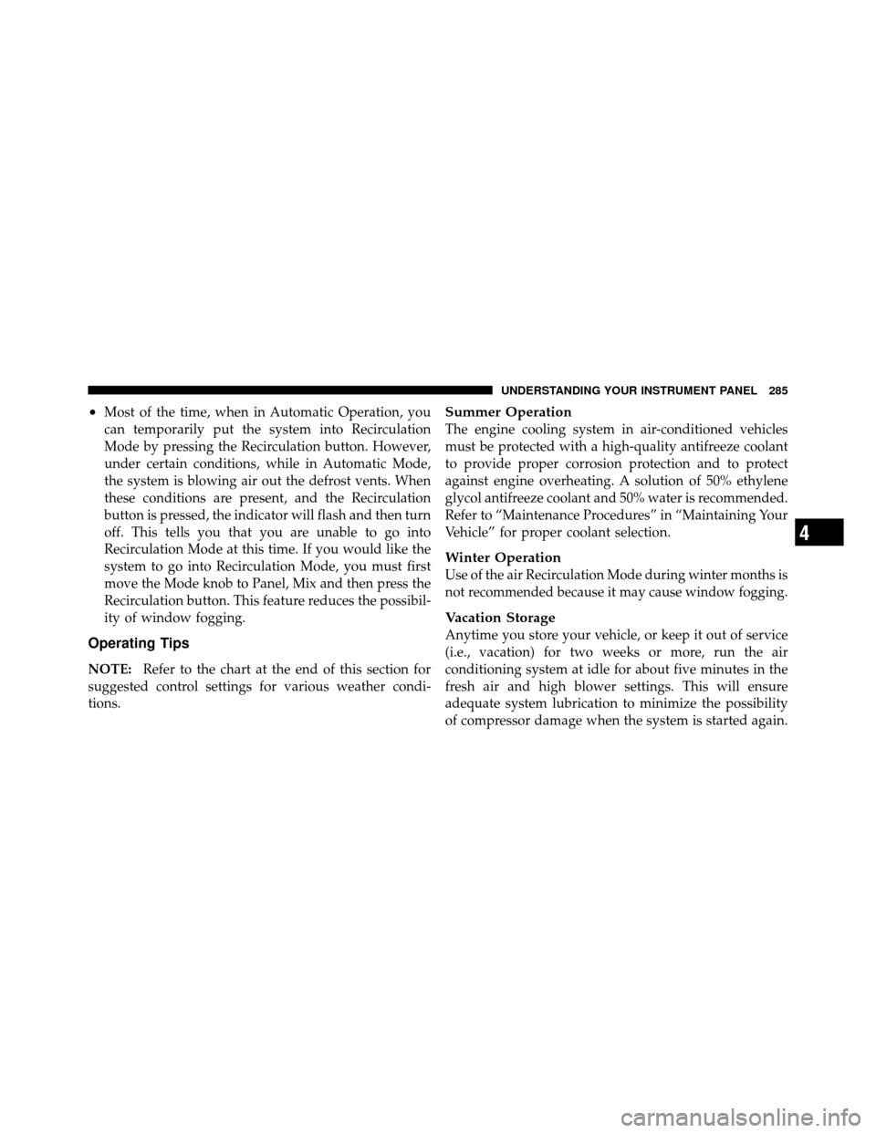 CHRYSLER 200 2012 1.G Owners Manual •Most of the time, when in Automatic Operation, you
can temporarily put the system into Recirculation
Mode by pressing the Recirculation button. However,
under certain conditions, while in Automatic