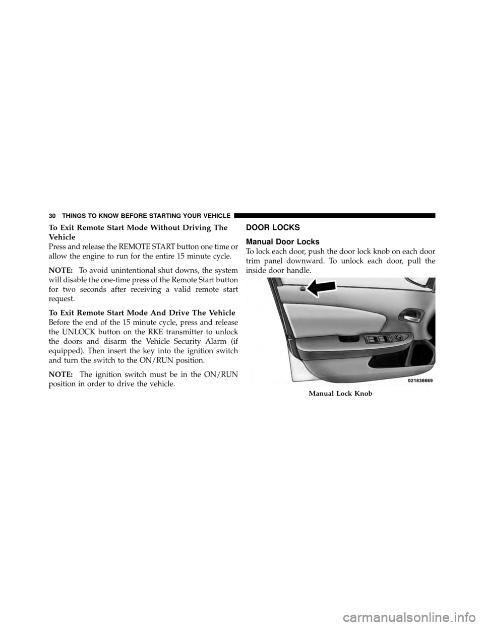 CHRYSLER 200 2012 1.G Owners Manual To Exit Remote Start Mode Without Driving The
Vehicle
Press and release the REMOTE START button one time or
allow the engine to run for the entire 15 minute cycle.
NOTE:To avoid unintentional shut dow