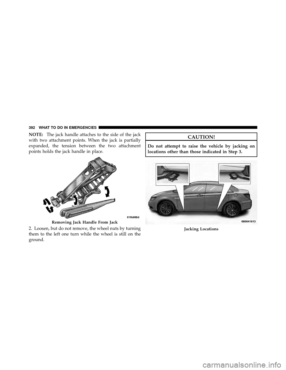 CHRYSLER 200 2012 1.G Owners Manual NOTE:The jack handle attaches to the side of the jack
with two attachment points. When the jack is partially
expanded, the tension between the two attachment
points holds the jack handle in place.
2. 