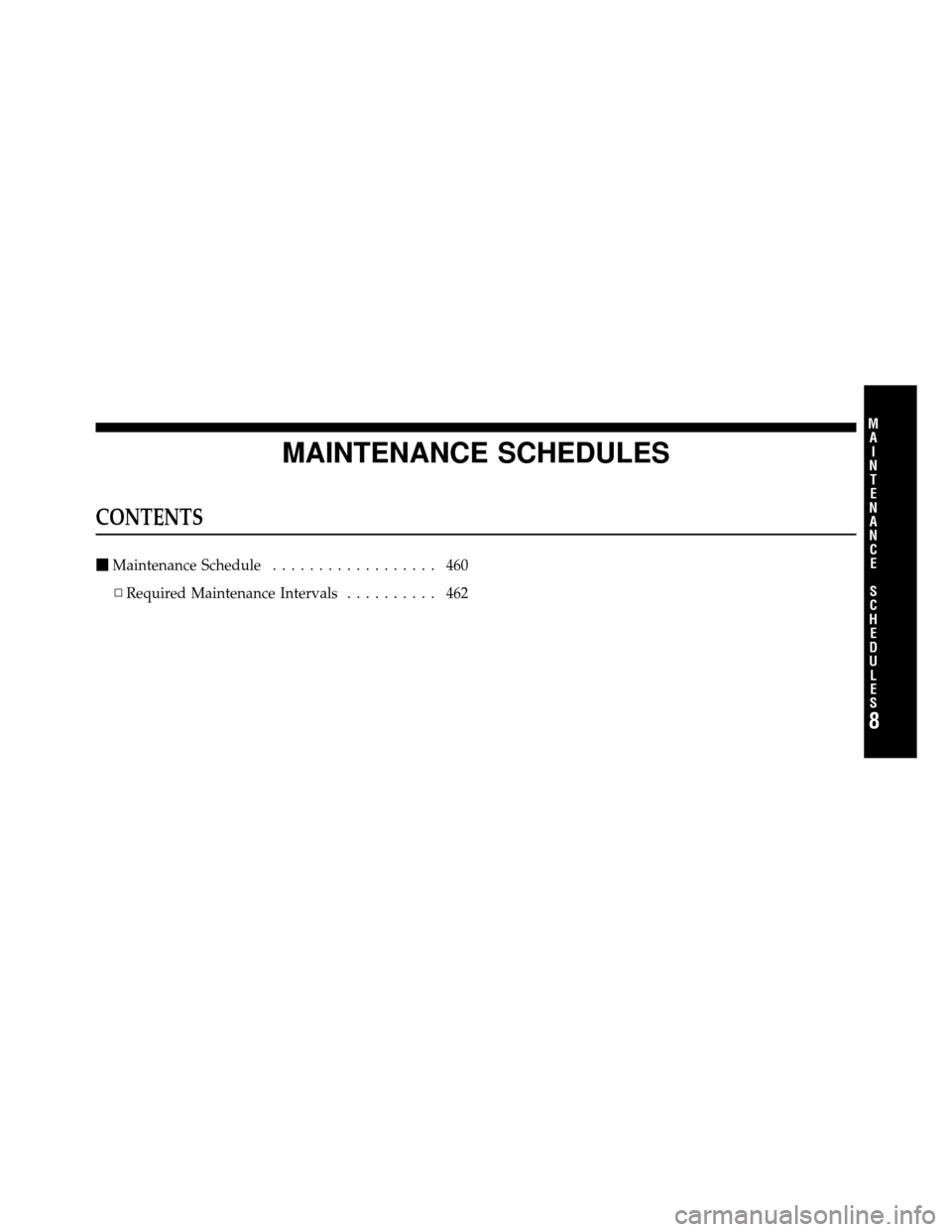 CHRYSLER 200 2012 1.G Owners Manual MAINTENANCE SCHEDULES
CONTENTS
Maintenance Schedule .................. 460
▫ Required Maintenance Intervals .......... 462
8
M
A I
N T
E
N A
N CE
S
C
H E
D
U L
E
S 
