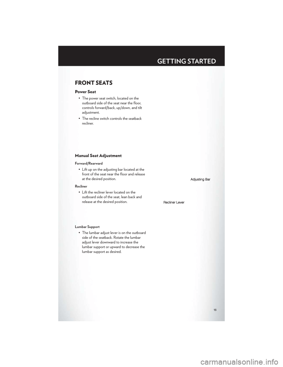 CHRYSLER 200 2012 1.G Owners Manual FRONT SEATS
Power Seat
• The power seat switch, located on theoutboard side of the seat near the floor,
controls forward/back, up/down, and tilt
adjustment.
• The recline switch controls the seatb