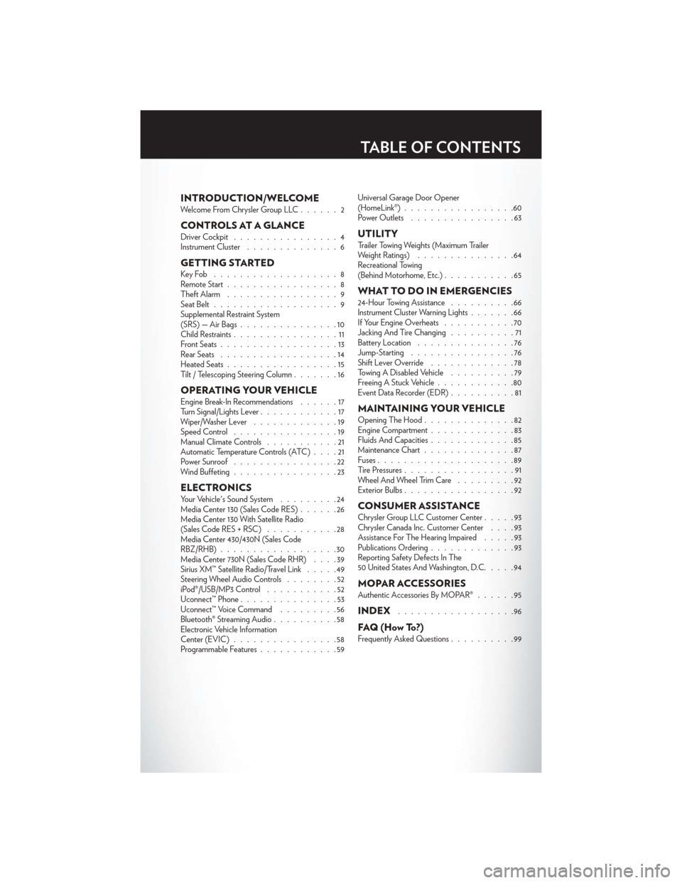 CHRYSLER 200 2012 1.G User Guide INTRODUCTION/WELCOMEWelcome From Chrysler Group LLC......2
CONTROLS AT A GLANCEDriver Cockpit................4
Instrument Cluster ..............6
GETTING STARTEDKeyFob ...................8
Remote Star