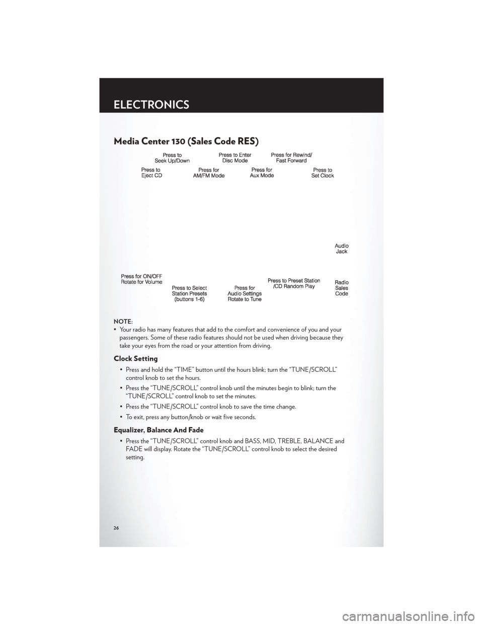 CHRYSLER 200 2012 1.G Owners Manual Media Center 130 (Sales Code RES)
NOTE:
• Your radio has many features that add to the comfort and convenience of you and yourpassengers. Some of these radio features should not be used when driving