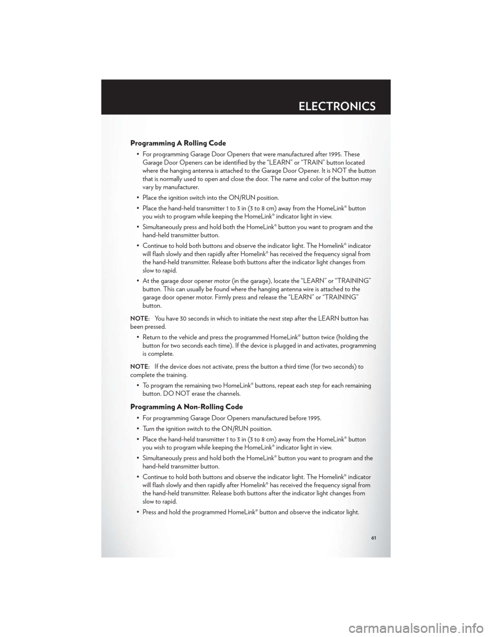 CHRYSLER 200 2012 1.G User Guide Programming A Rolling Code
• For programming Garage Door Openers that were manufactured after 1995. TheseGarage Door Openers can be identified by the “LEARN” or “TRAIN” button located
where 