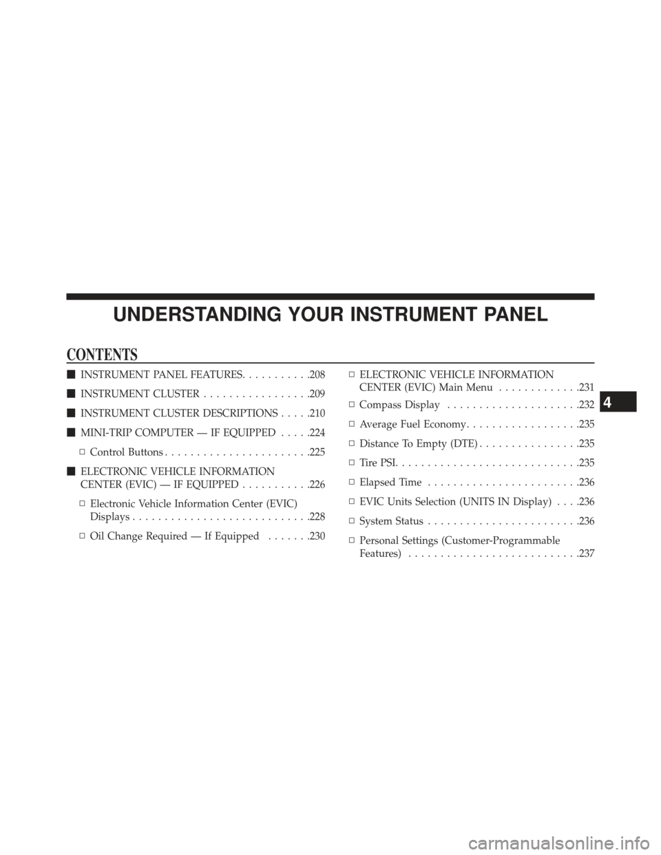 CHRYSLER 200 2013 1.G Owners Manual UNDERSTANDING YOUR INSTRUMENT PANEL
CONTENTS
INSTRUMENT PANEL FEATURES ...........208
 INSTRUMENT CLUSTER .................209
 INSTRUMENT CLUSTER DESCRIPTIONS .....210
 MINI-TRIP COMPUTER — IF 