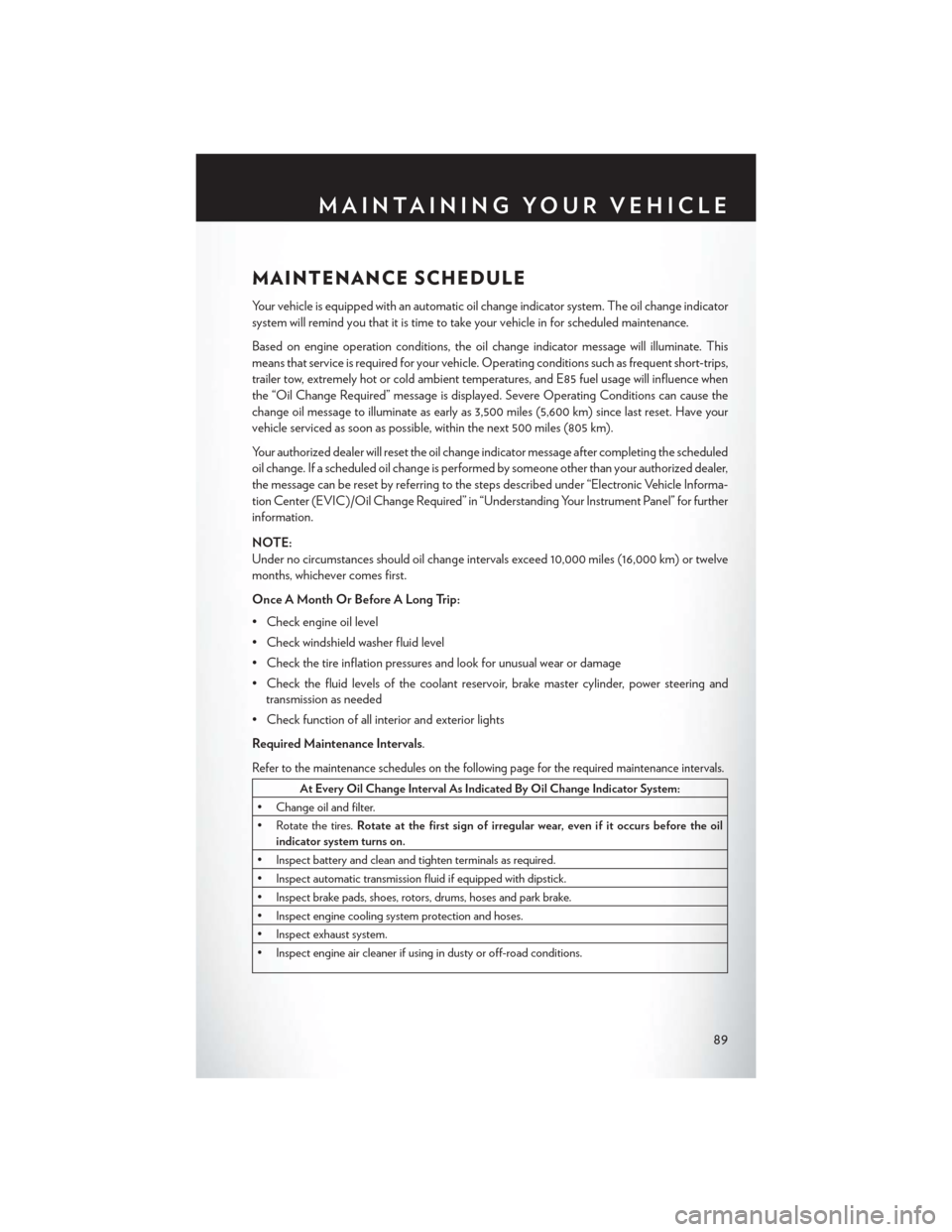 CHRYSLER 200 2013 1.G User Guide MAINTENANCE SCHEDULE
Your vehicle is equipped with an automatic oil change indicator system. The oil change indicator
system will remind you that it is time to take your vehicle in for scheduled maint