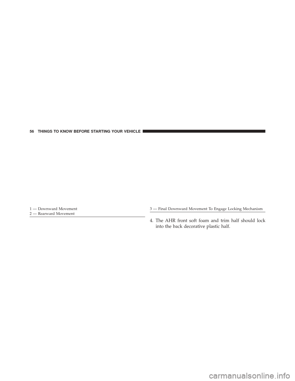 CHRYSLER 200 2014 1.G Workshop Manual 4. The AHR front soft foam and trim half should lockinto the back decorative plastic half.
1 — Downward Movement
2 — Rearward Movement3 — Final Downward Movement To Engage Locking Mechanism
56 T
