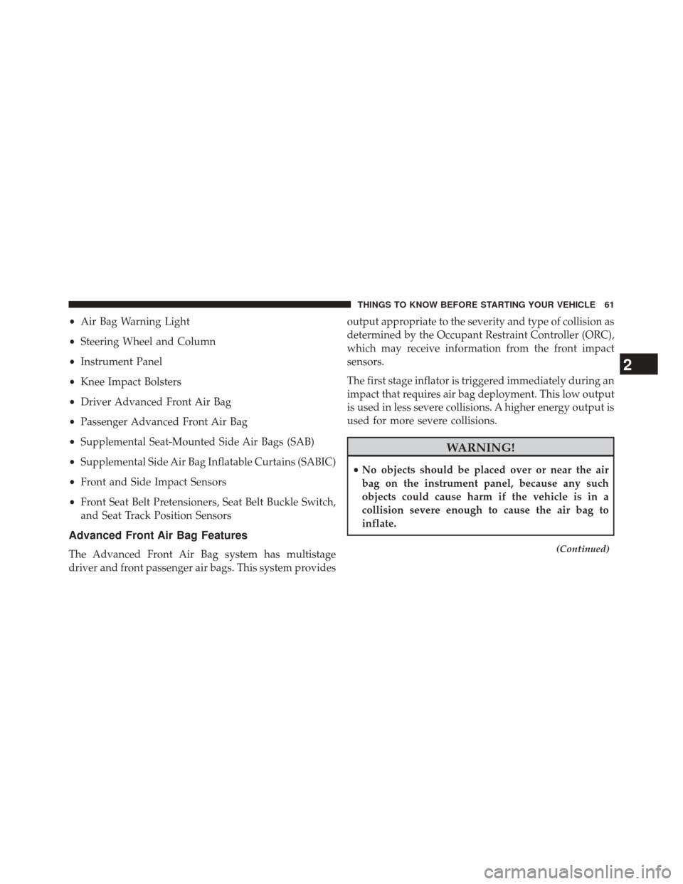 CHRYSLER 200 2014 1.G Repair Manual •Air Bag Warning Light
• Steering Wheel and Column
• Instrument Panel
• Knee Impact Bolsters
• Driver Advanced Front Air Bag
• Passenger Advanced Front Air Bag
• Supplemental Seat-Mounte