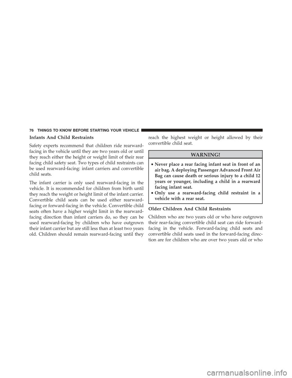 CHRYSLER 200 2014 1.G Manual PDF Infants And Child Restraints
Safety experts recommend that children ride rearward-
facing in the vehicle until they are two years old or until
they reach either the height or weight limit of their rea