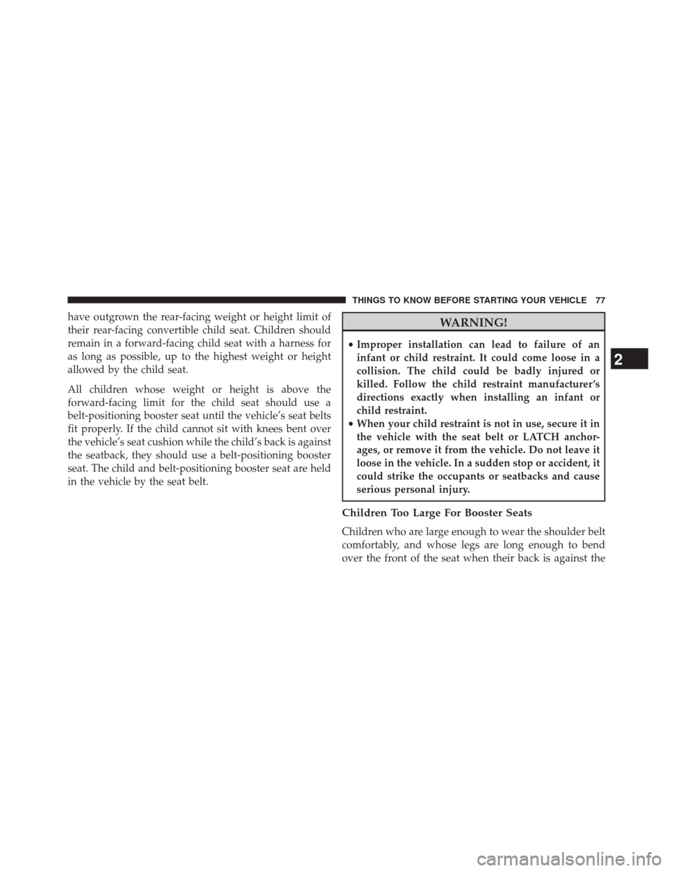 CHRYSLER 200 2014 1.G Manual PDF have outgrown the rear-facing weight or height limit of
their rear-facing convertible child seat. Children should
remain in a forward-facing child seat with a harness for
as long as possible, up to th