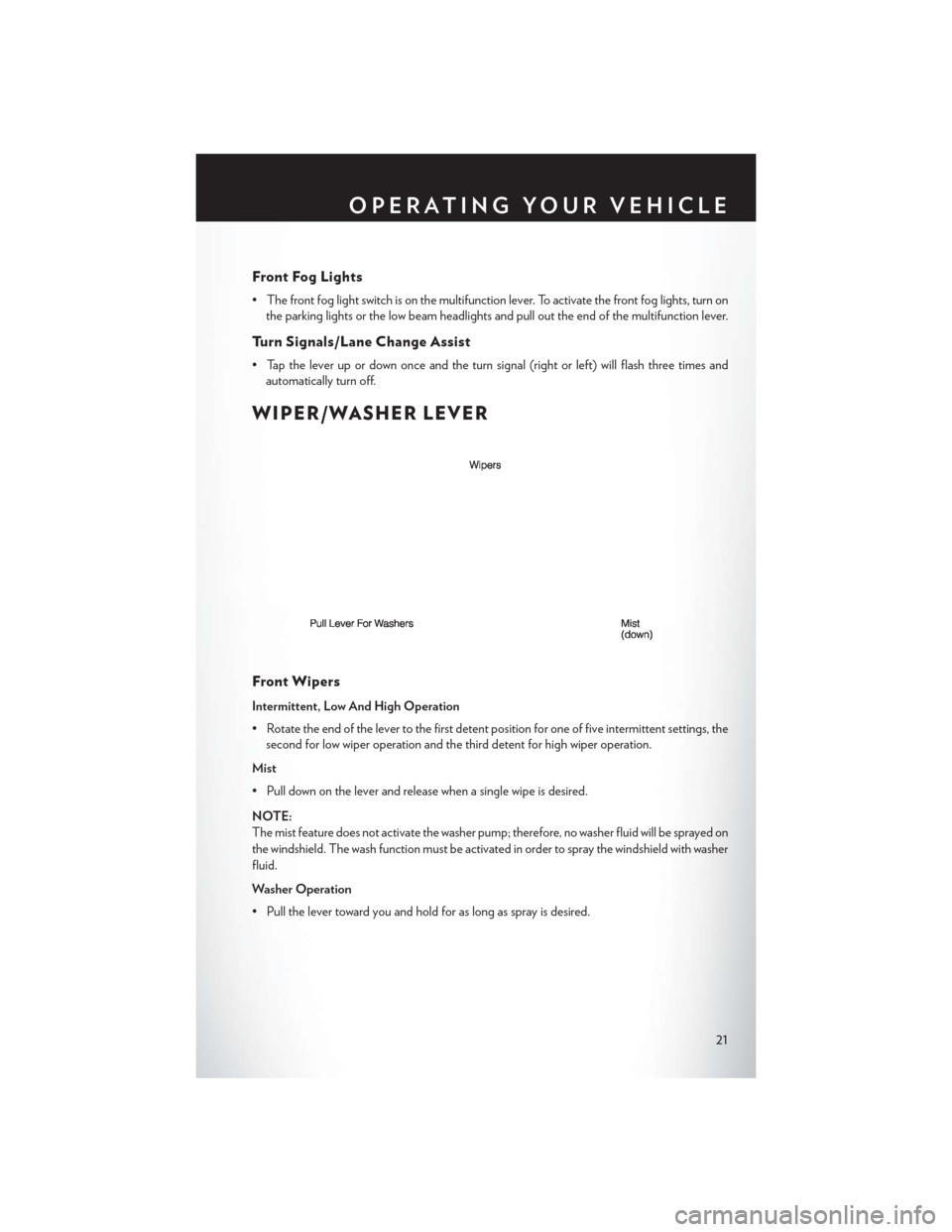 CHRYSLER 200 2014 1.G User Guide Front Fog Lights
• The front fog light switch is on the multifunction lever. To activate the front fog lights, turn onthe parking lights or the low beam headlights and pull out the end of the multif