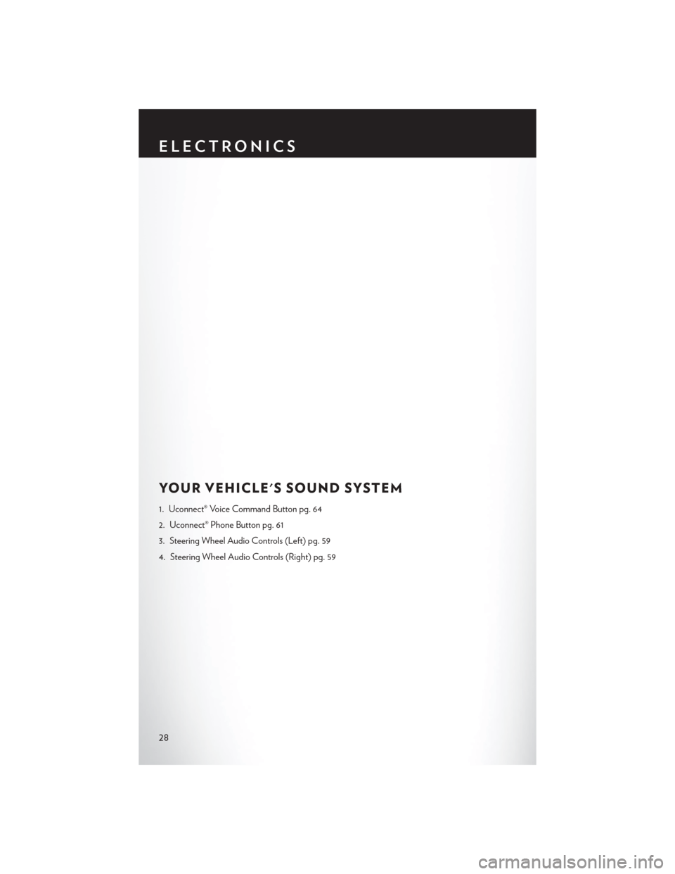 CHRYSLER 200 2014 1.G Owners Manual YOUR VEHICLES SOUND SYSTEM
1. Uconnect® Voice Command Button pg. 64
2. Uconnect® Phone Button pg. 61
3. Steering Wheel Audio Controls (Left) pg. 59
4. Steering Wheel Audio Controls (Right) pg. 59
E