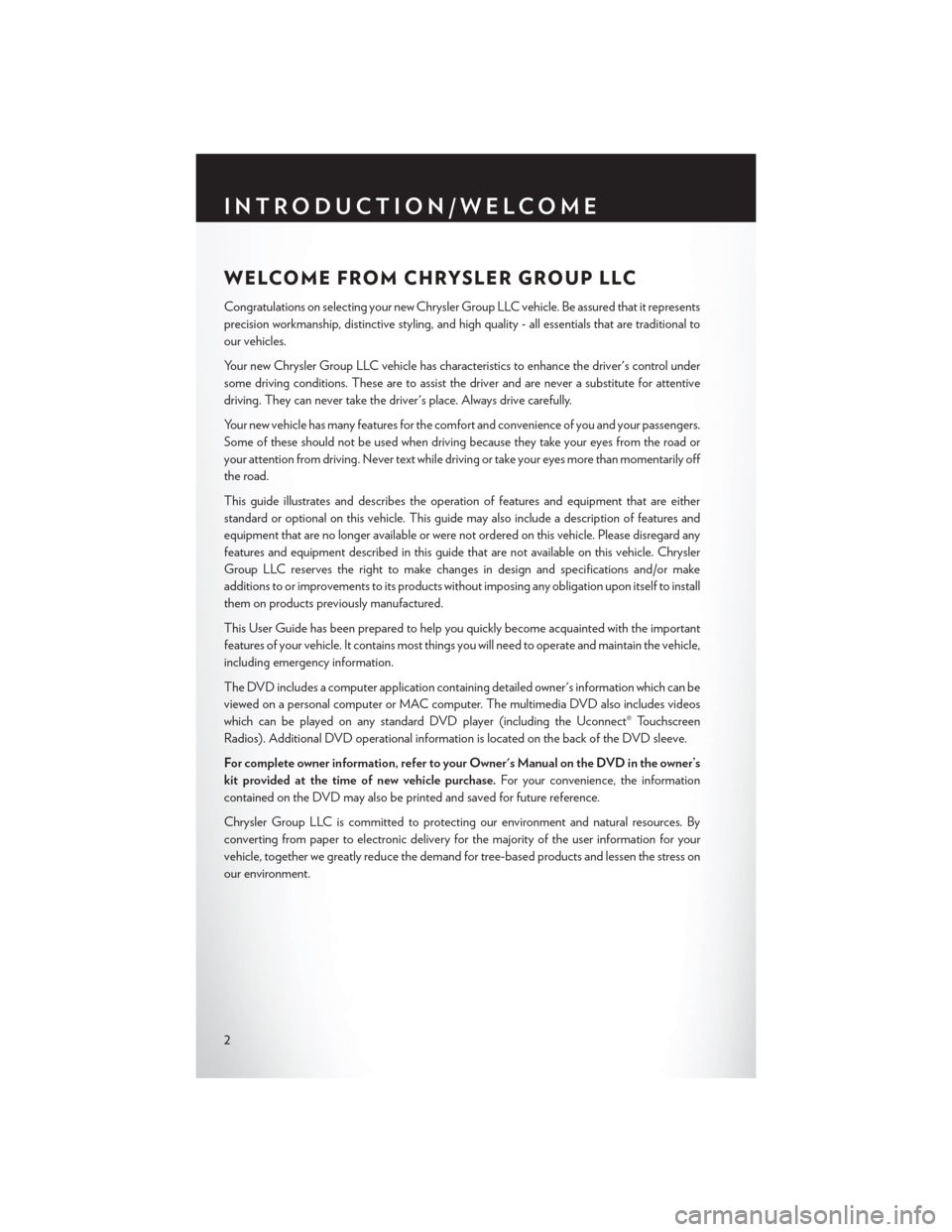 CHRYSLER 200 2014 1.G User Guide WELCOME FROM CHRYSLER GROUP LLC
Congratulations on selecting your new Chrysler Group LLC vehicle. Be assured that it represents
precision workmanship, distinctive styling, and high quality - all essen