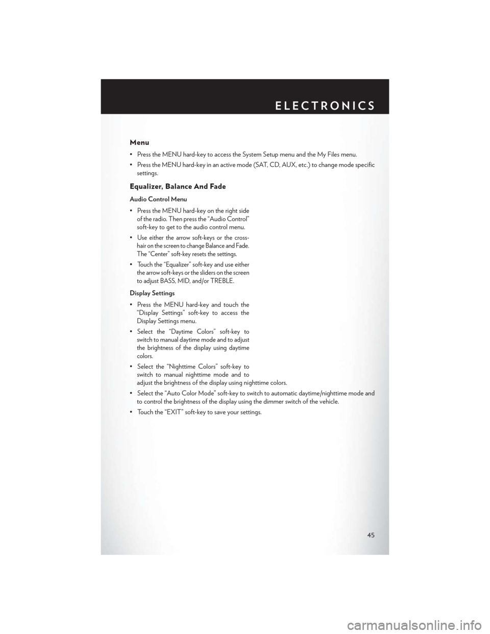 CHRYSLER 200 2014 1.G Service Manual Menu
• Press the MENU hard-key to access the System Setup menu and the My Files menu.
• Press the MENU hard-key in an active mode (SAT, CD, AUX, etc.) to change mode specificsettings.
Equalizer, B