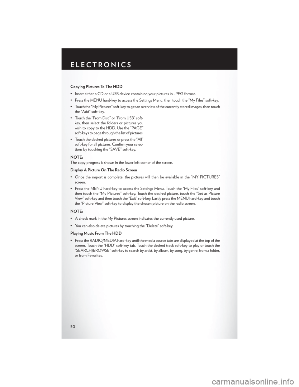 CHRYSLER 200 2014 1.G Workshop Manual Copying Pictures To The HDD
• Insert either a CD or a USB device containing your pictures in JPEG format.
• Press the MENU hard-key to access the Settings Menu, then touch the “My Files” soft-