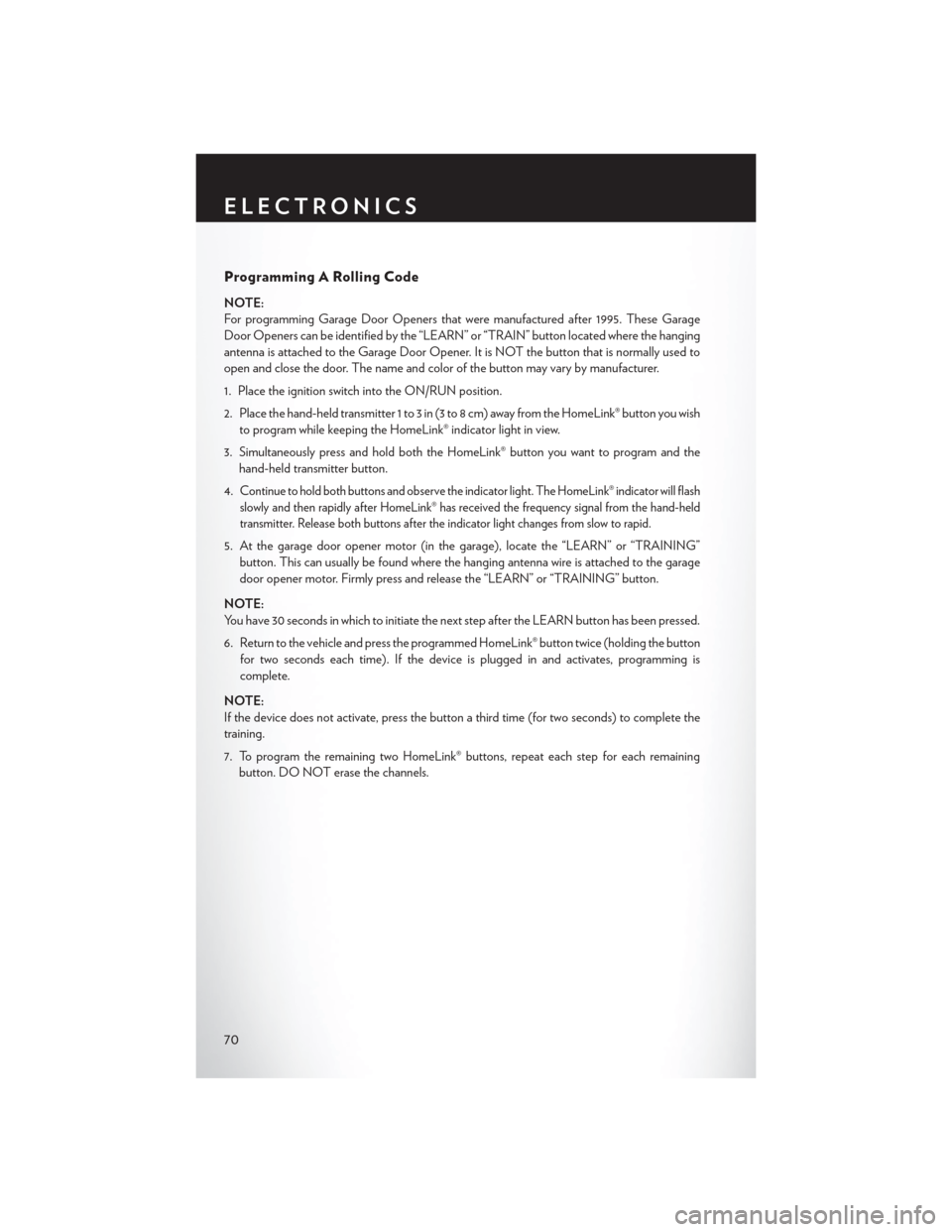 CHRYSLER 200 2014 1.G User Guide Programming A Rolling Code
NOTE:
For programming Garage Door Openers that were manufactured after 1995. These Garage
Door Openers can be identified by the “LEARN” or “TRAIN” button located whe