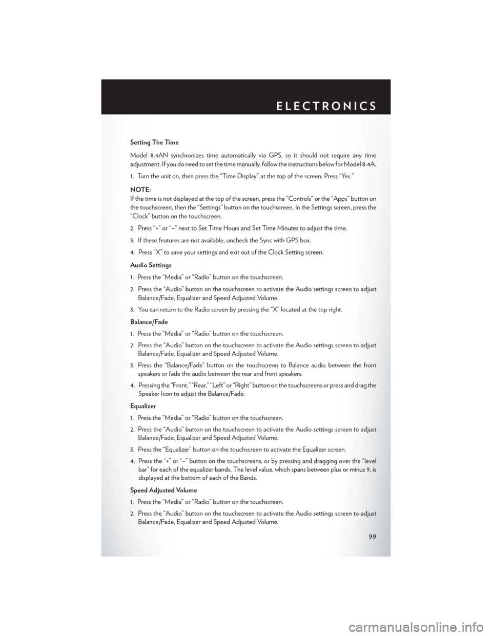 CHRYSLER 200 2015 2.G User Guide Setting The Time
Model 8.4AN synchronizes time automatically via GPS, so it should not require any time
adjustment. If you do need to set the time manually, follow the instructions below for Model 8.4