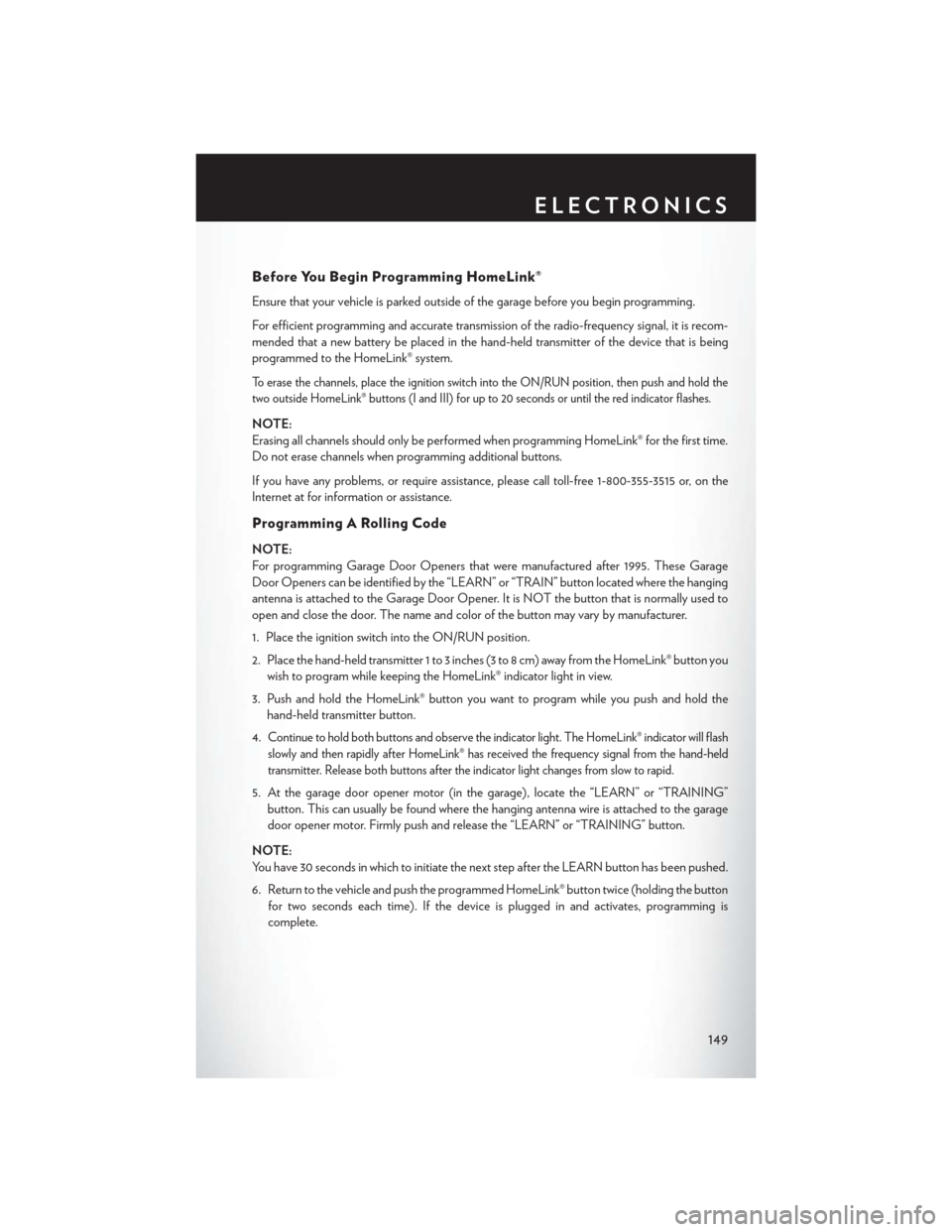 CHRYSLER 200 2015 2.G User Guide Before You Begin Programming HomeLink®
Ensure that your vehicle is parked outside of the garage before you begin programming.
For efficient programming and accurate transmission of the radio-frequenc