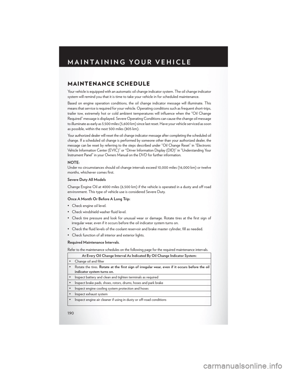 CHRYSLER 200 2015 2.G User Guide MAINTENANCE SCHEDULE
Your vehicle is equipped with an automatic oil change indicator system. The oil change indicator
system will remind you that it is time to take your vehicle in for scheduled maint