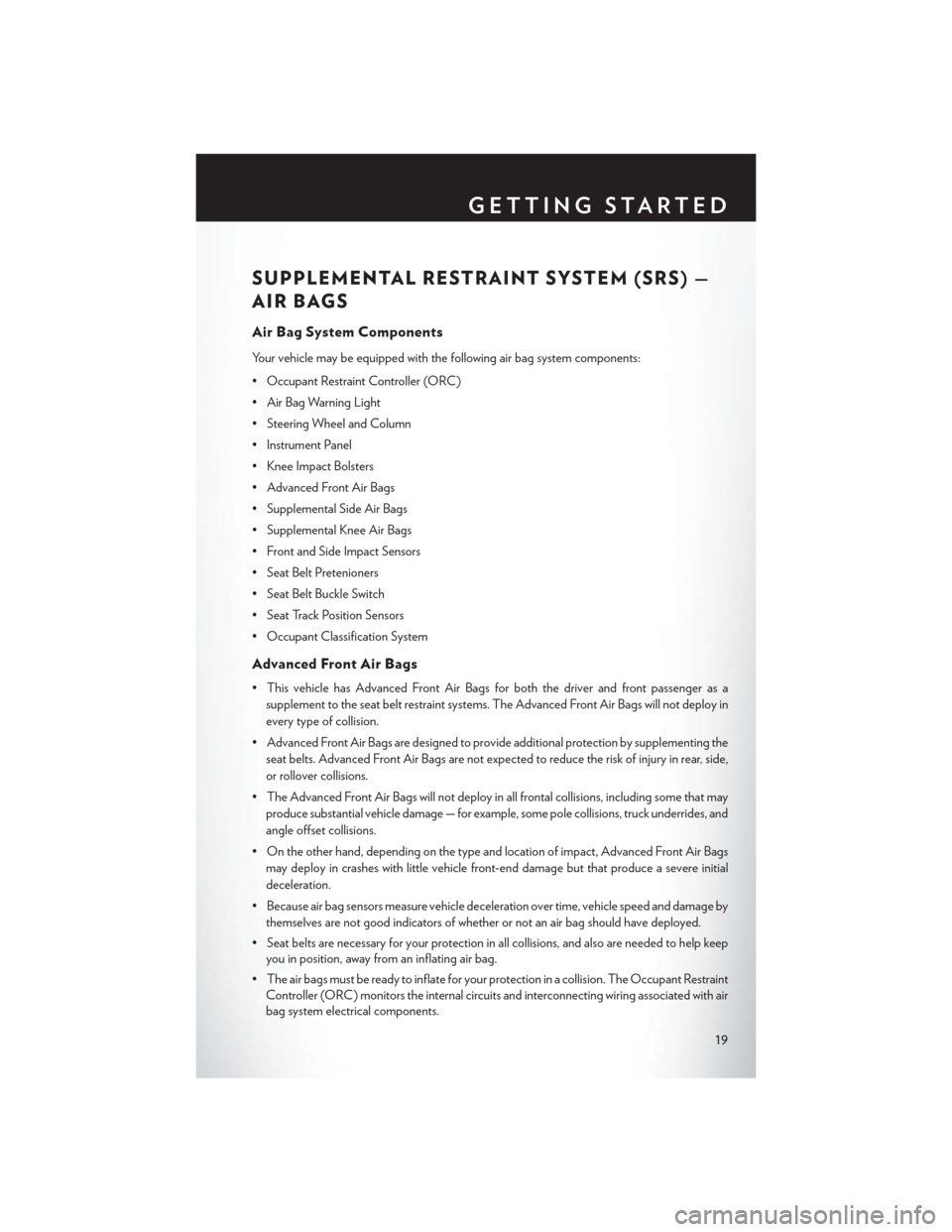 CHRYSLER 200 2015 2.G Owners Manual SUPPLEMENTAL RESTRAINT SYSTEM (SRS) —
AIR BAGS
Air Bag System Components
Your vehicle may be equipped with the following air bag system components:
• Occupant Restraint Controller (ORC)
• Air Ba