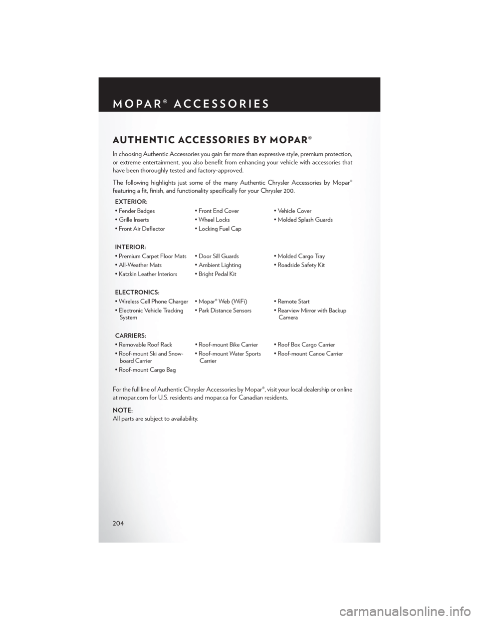CHRYSLER 200 2015 2.G User Guide AUTHENTIC ACCESSORIES BY MOPAR®
In choosing Authentic Accessories you gain far more than expressive style, premium protection,
or extreme entertainment, you also benefit from enhancing your vehicle w