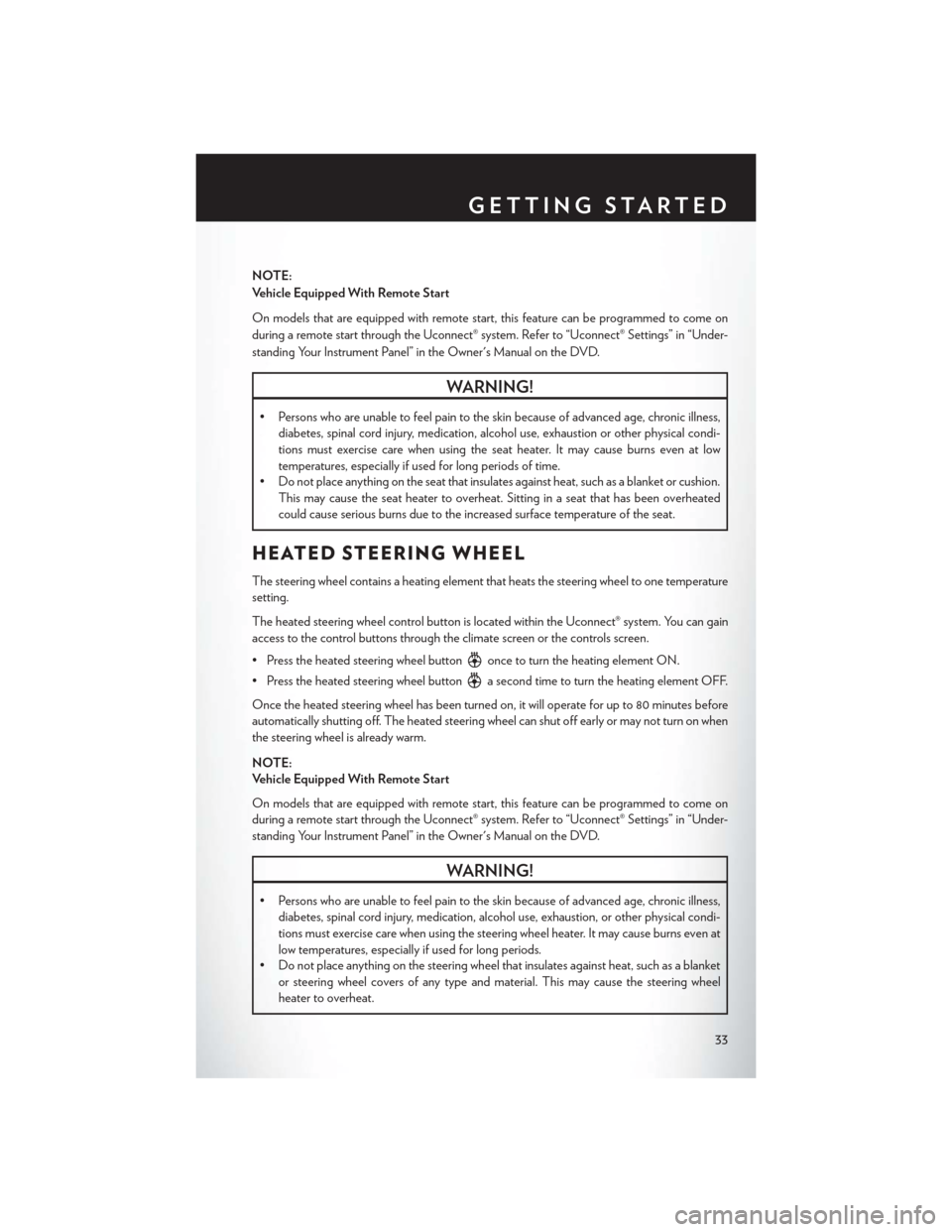 CHRYSLER 200 2015 2.G User Guide NOTE:
Vehicle Equipped With Remote Start
On models that are equipped with remote start, this feature can be programmed to come on
during a remote start through the Uconnect® system. Refer to “Uconn