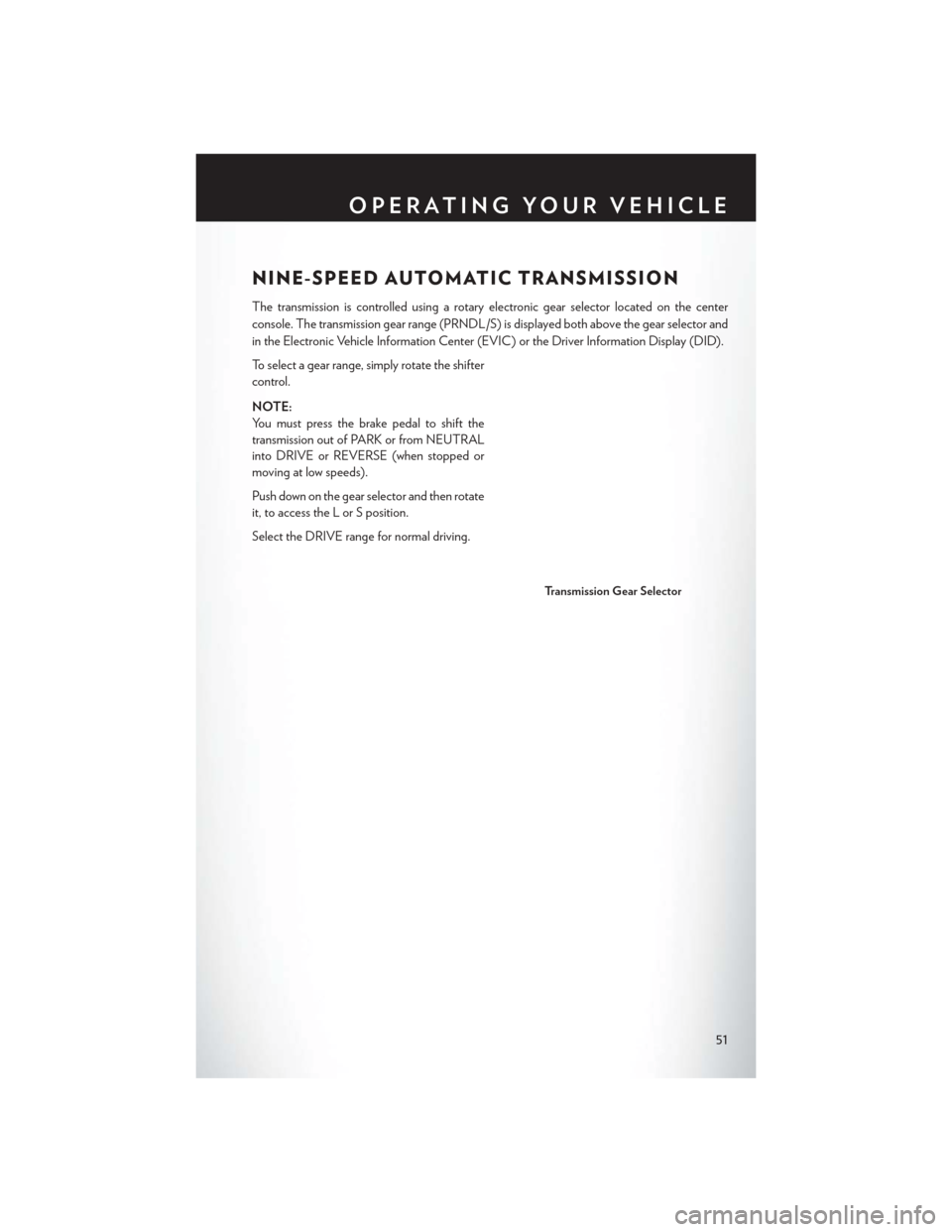 CHRYSLER 200 2015 2.G Workshop Manual NINE-SPEED AUTOMATIC TRANSMISSION
The transmission is controlled using a rotary electronic gear selector located on the center
console. The transmission gear range (PRNDL/S) is displayed both above th