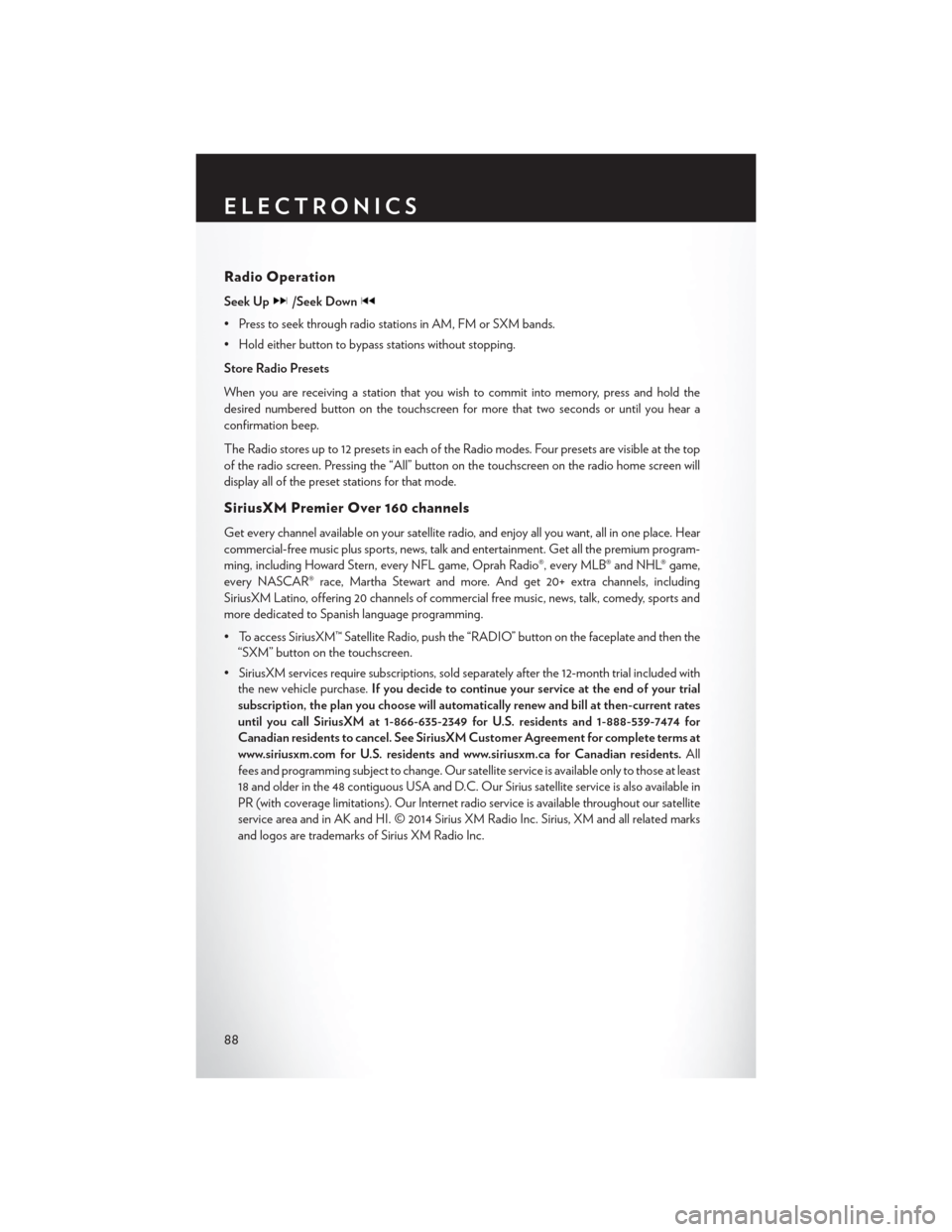 CHRYSLER 200 2015 2.G Manual Online Radio Operation
Seek Up/Seek Down
• Press to seek through radio stations in AM, FM or SXM bands.
• Hold either button to bypass stations without stopping.
Store Radio Presets
When you are receivin